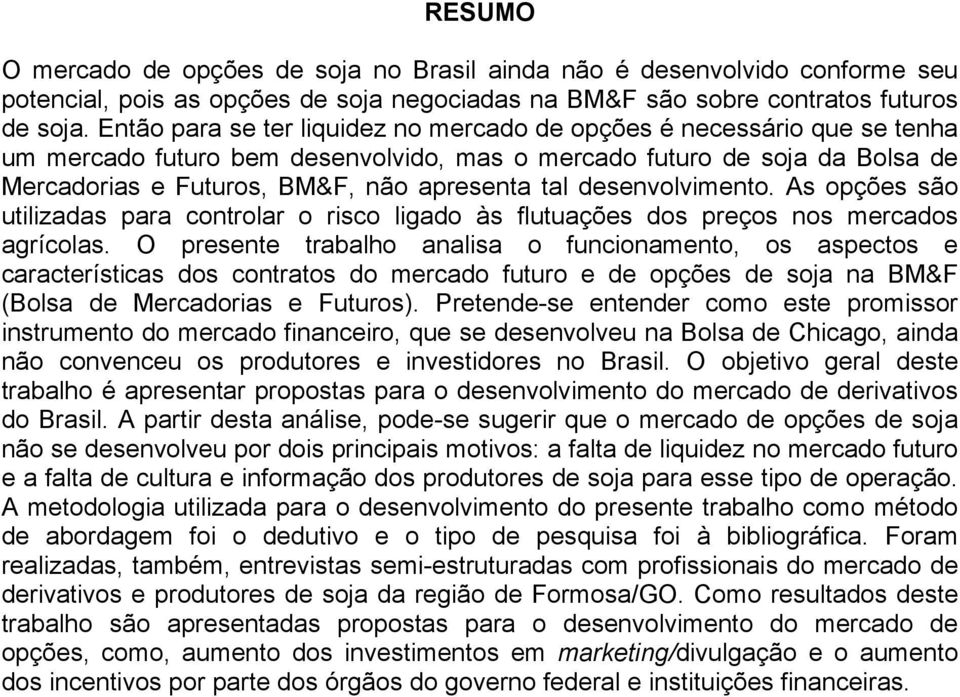 desenvolvimento. As opções são utilizadas para controlar o risco ligado às flutuações dos preços nos mercados agrícolas.