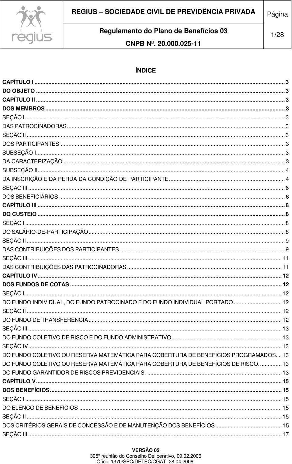 .. 9 DAS CONTRIBUIÇÕES DOS PARTICIPANTES... 9 SEÇÃO III... 11 DAS CONTRIBUIÇÕES DAS PATROCINADORAS... 11 CAPÍTULO IV... 12 DOS FUNDOS DE COTAS... 12 SEÇÃO I.