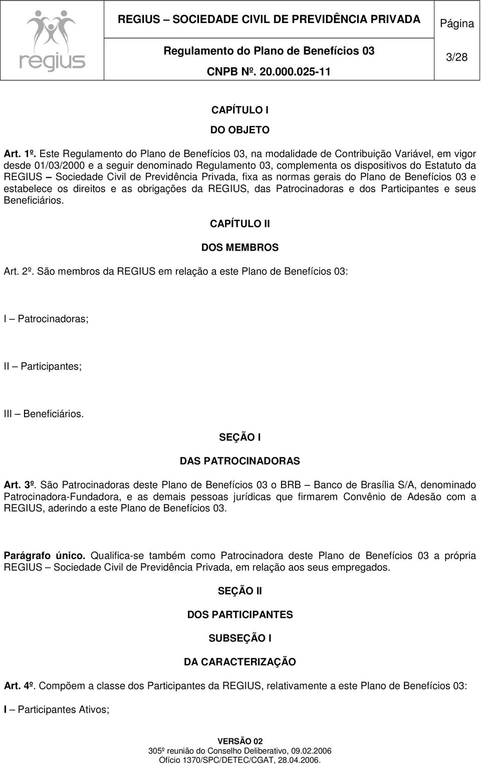 fixa as normas gerais do Plano de Benefícios 03 e estabelece os direitos e as obrigações da REGIUS, das Patrocinadoras e dos Participantes e seus Beneficiários. CAPÍTULO II DOS MEMBROS Art. 2º.