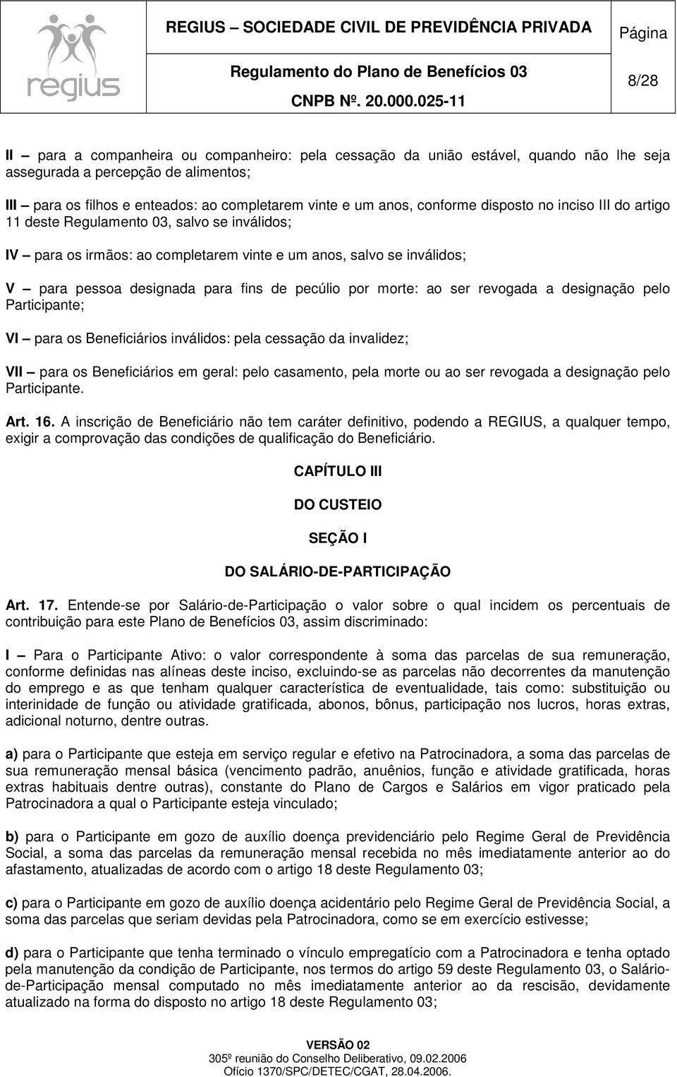 pecúlio por morte: ao ser revogada a designação pelo Participante; VI para os Beneficiários inválidos: pela cessação da invalidez; VII para os Beneficiários em geral: pelo casamento, pela morte ou ao