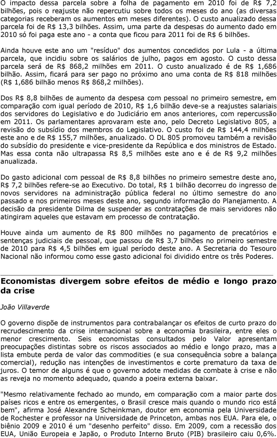 Ainda houve este ano um "resíduo" dos aumentos concedidos por Lula - a última parcela, que incidiu sobre os salários de julho, pagos em agosto. O custo dessa parcela será de R$ 868,2 milhões em 2011.