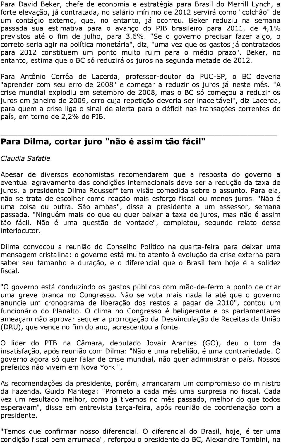 "Se o governo precisar fazer algo, o correto seria agir na política monetária", diz, "uma vez que os gastos já contratados para 2012 constituem um ponto muito ruim para o médio prazo".