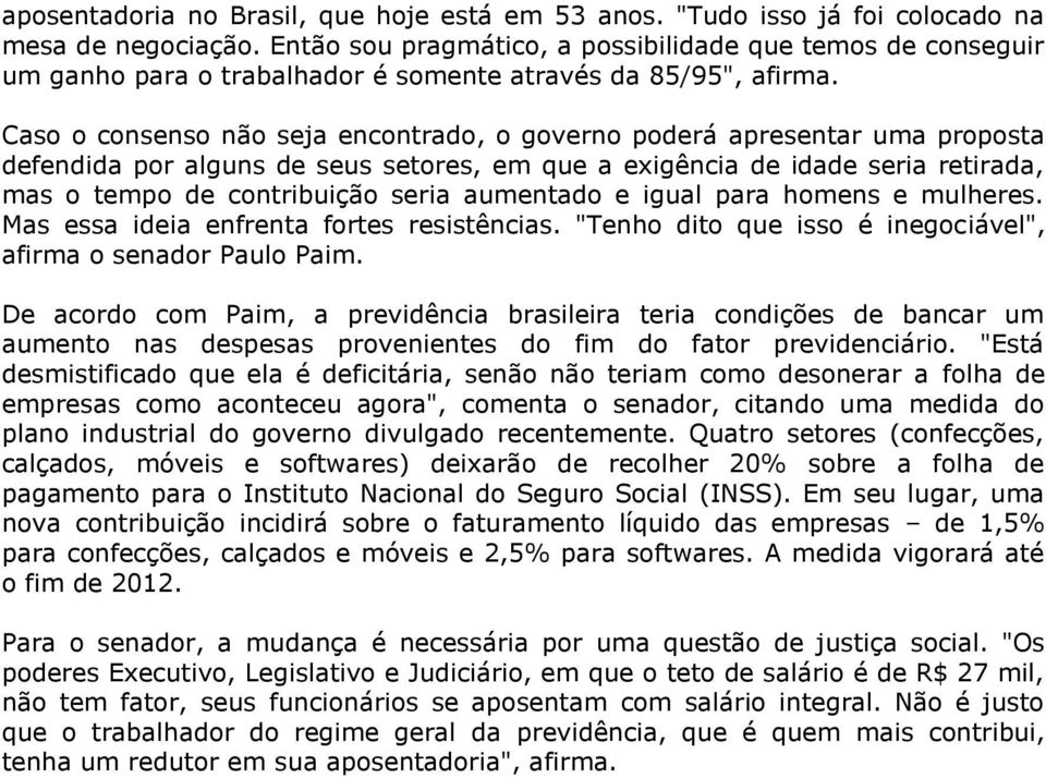 Caso o consenso não seja encontrado, o governo poderá apresentar uma proposta defendida por alguns de seus setores, em que a exigência de idade seria retirada, mas o tempo de contribuição seria