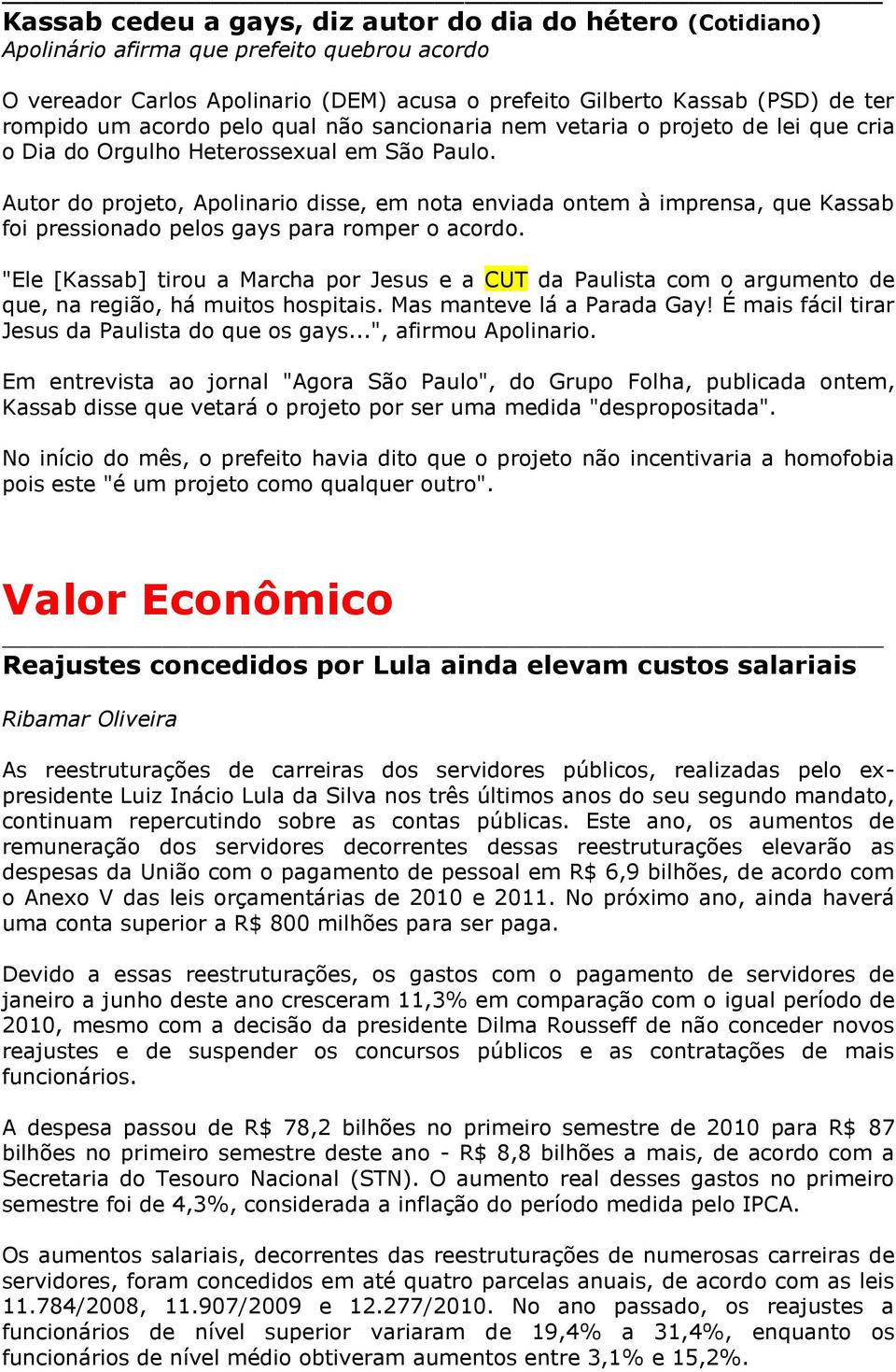 Autor do projeto, Apolinario disse, em nota enviada ontem à imprensa, que Kassab foi pressionado pelos gays para romper o acordo.