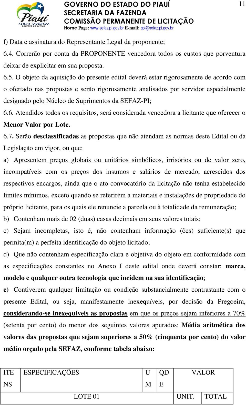 Suprimentos da SEFAZ-PI; 6.6. Atendidos todos os requisitos, será considerada vencedora a licitante que oferecer o Menor Valor por Lote. 6.7.