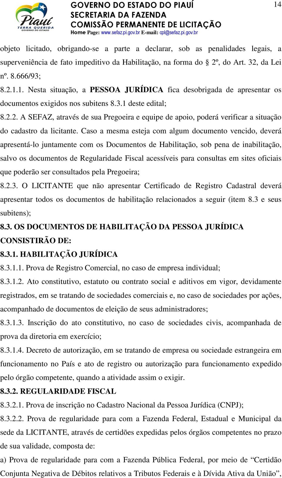 Caso a mesma esteja com algum documento vencido, deverá apresentá-lo juntamente com os Documentos de Habilitação, sob pena de inabilitação, salvo os documentos de Regularidade Fiscal acessíveis para