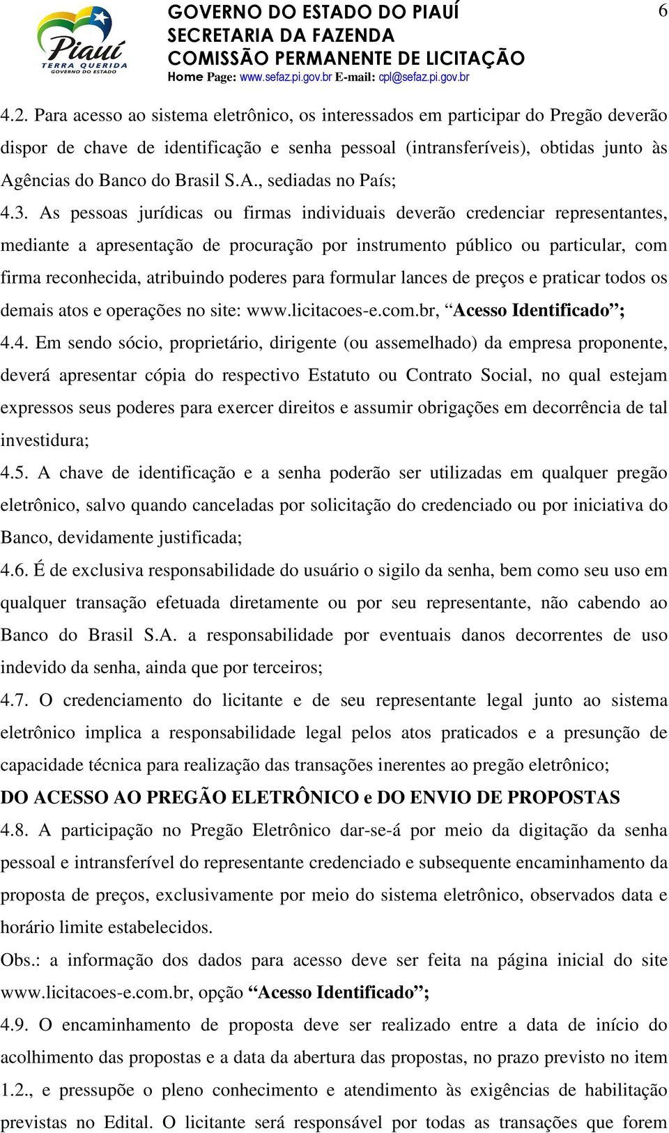 3. As pessoas jurídicas ou firmas individuais deverão credenciar representantes, mediante a apresentação de procuração por instrumento público ou particular, com firma reconhecida, atribuindo poderes