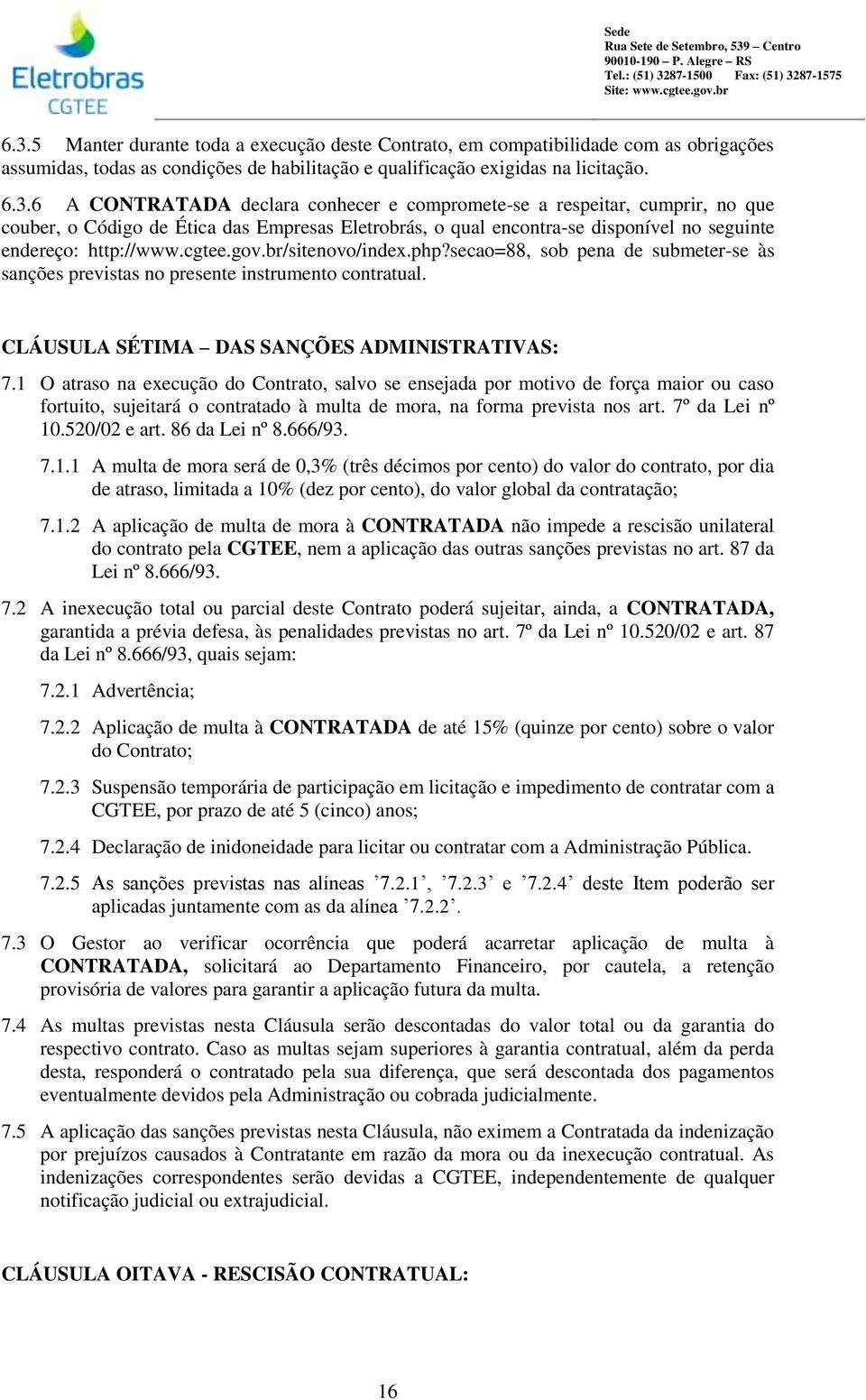 1 O atraso na execução do Contrato, salvo se ensejada por motivo de força maior ou caso fortuito, sujeitará o contratado à multa de mora, na forma prevista nos art. 7º da Lei nº 10.520/02 e art.