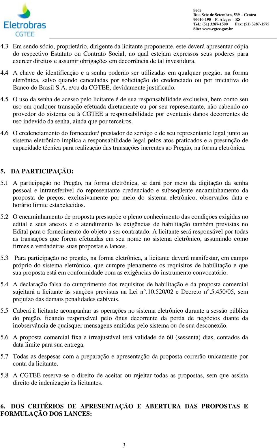 4 A chave de identificação e a senha poderão ser utilizadas em qualquer pregão, na forma eletrônica, salvo quando canceladas por solicitação do credenciado ou por iniciativa do Banco do Brasil S.A. e/ou da CGTEE, devidamente justificado.