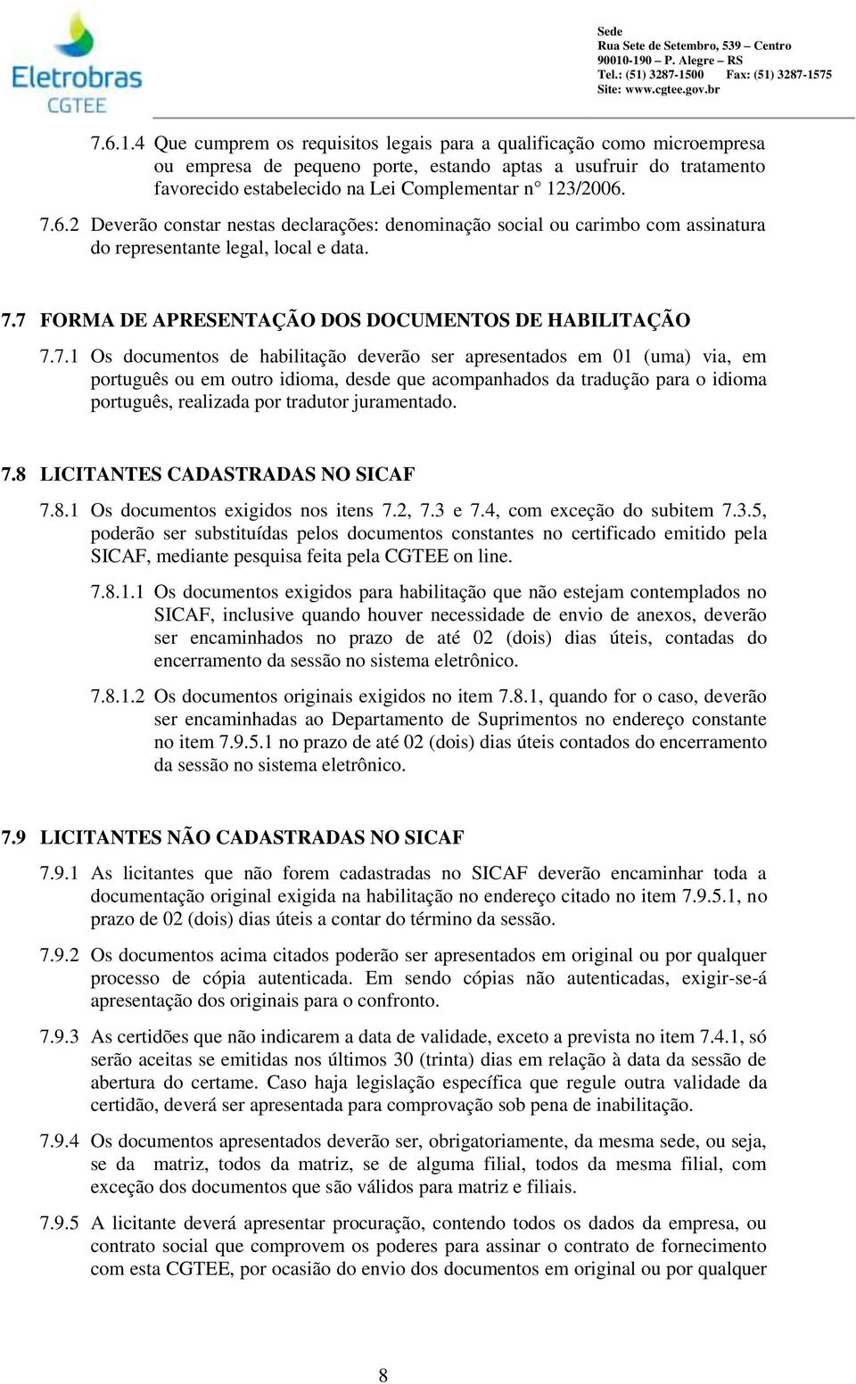 6.2 Deverão constar nestas declarações: denominação social ou carimbo com assinatura do representante legal, local e data. 7.