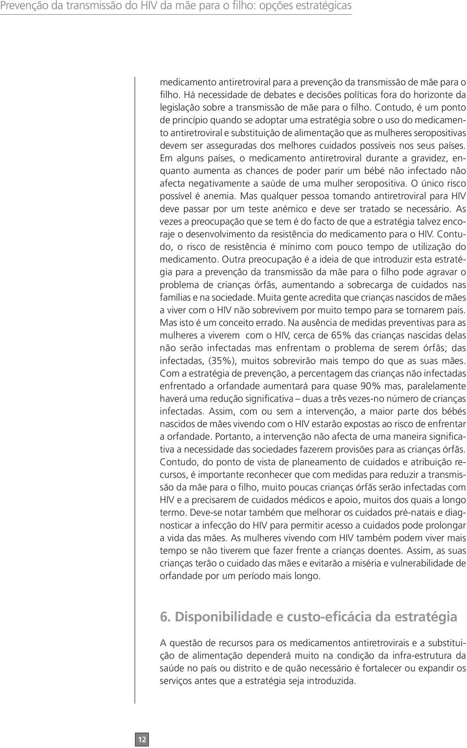 Contudo, é um ponto de princípio quando se adoptar uma estratégia sobre o uso do medicamento antiretroviral e substituição de alimentação que as mulheres seropositivas devem ser asseguradas dos