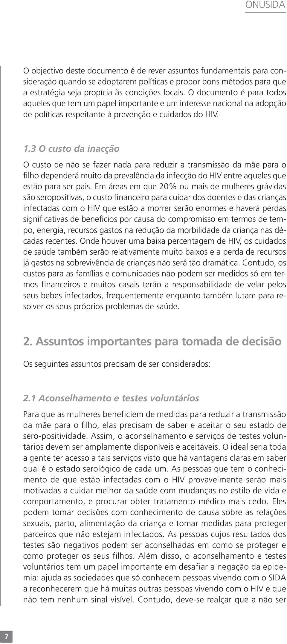 3 O custo da inacção O custo de não se fazer nada para reduzir a transmissão da mãe para o filho dependerá muito da prevalência da infecção do HIV entre aqueles que estão para ser pais.