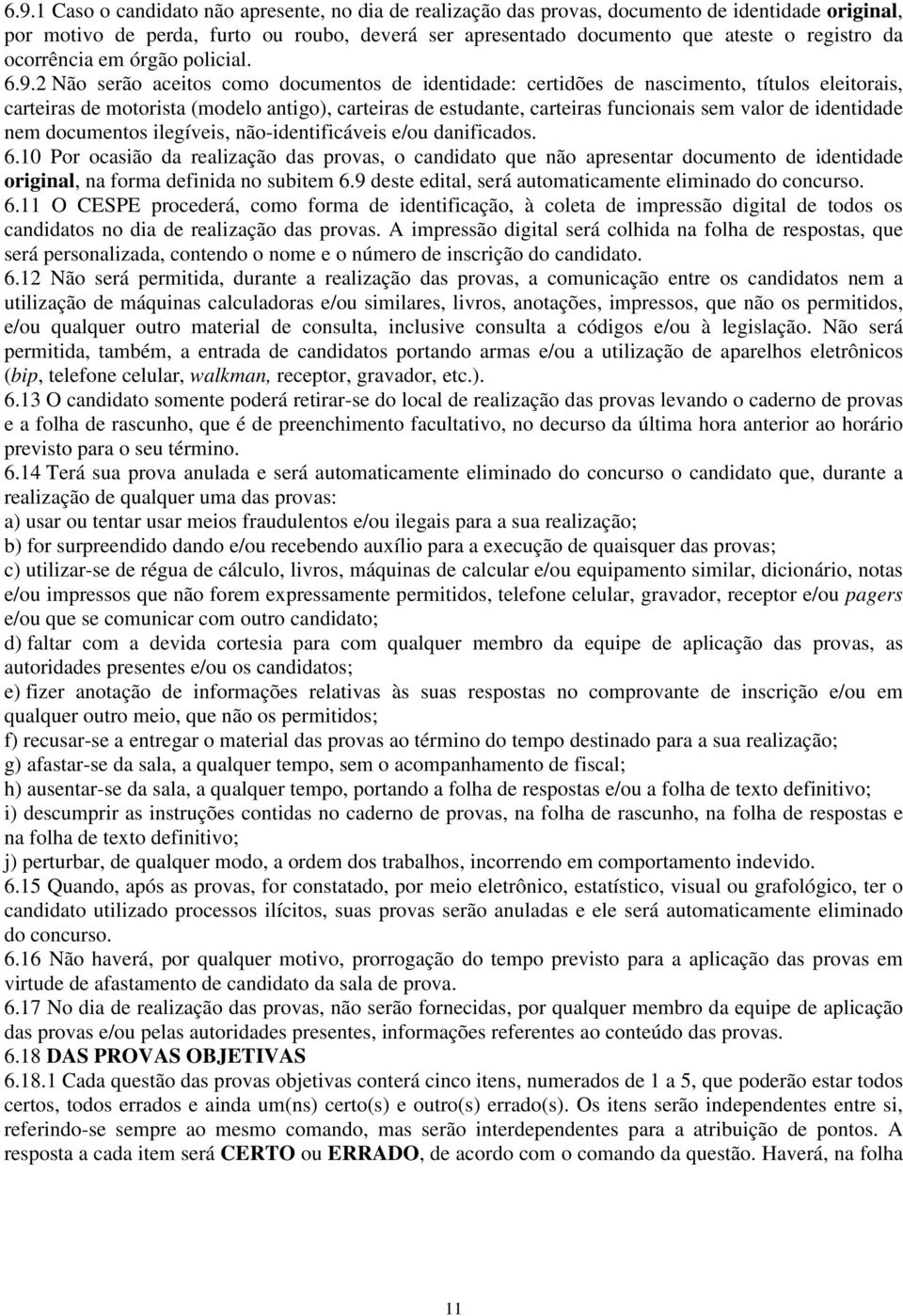 2 Não serão aceitos como documentos de identidade: certidões de nascimento, títulos eleitorais, carteiras de motorista (modelo antigo), carteiras de estudante, carteiras funcionais sem valor de