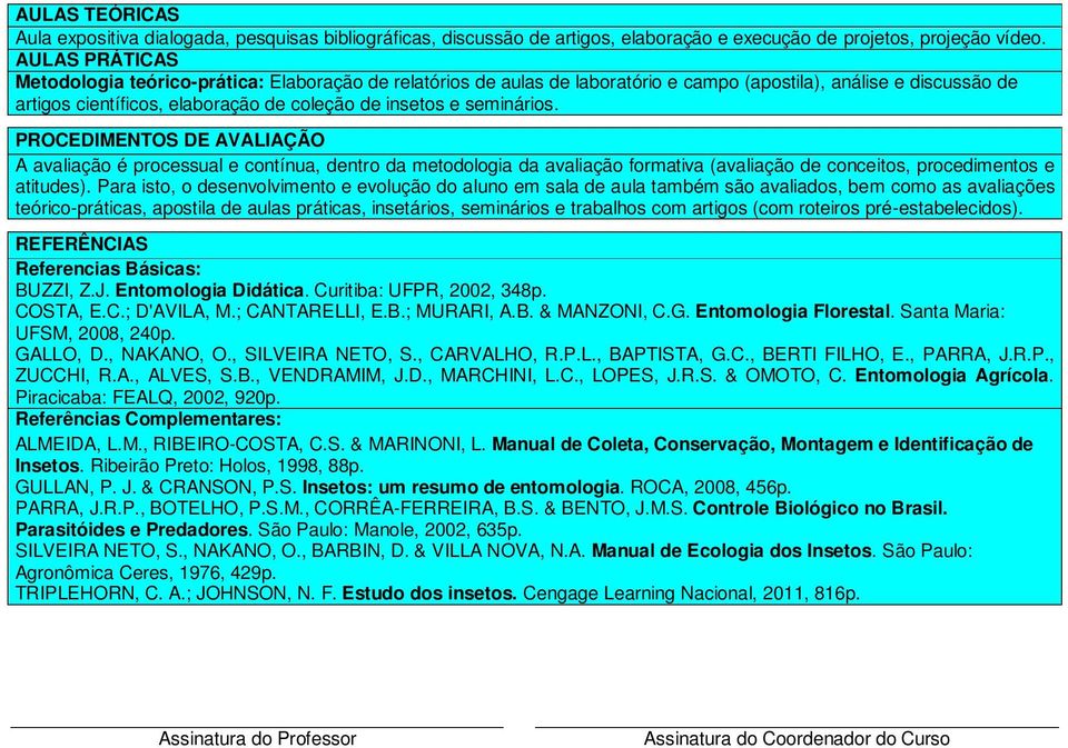 seminários. PROCEDIMENTOS DE AVALIAÇÃO A avaliação é processual e contínua, dentro da metodologia da avaliação formativa (avaliação de conceitos, procedimentos e atitudes).