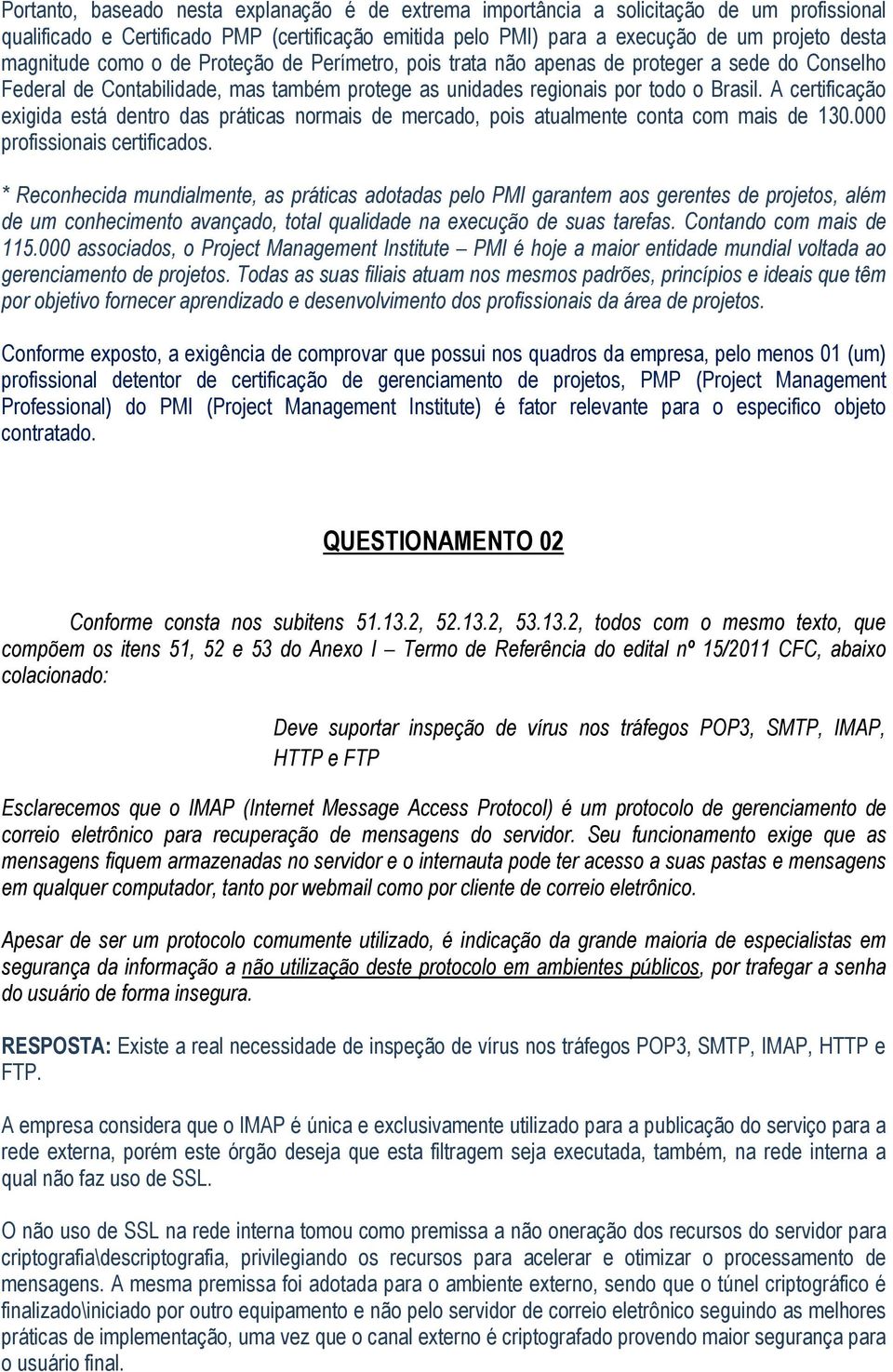 A certificação exigida está dentro das práticas normais de mercado, pois atualmente conta com mais de 130.000 profissionais certificados.