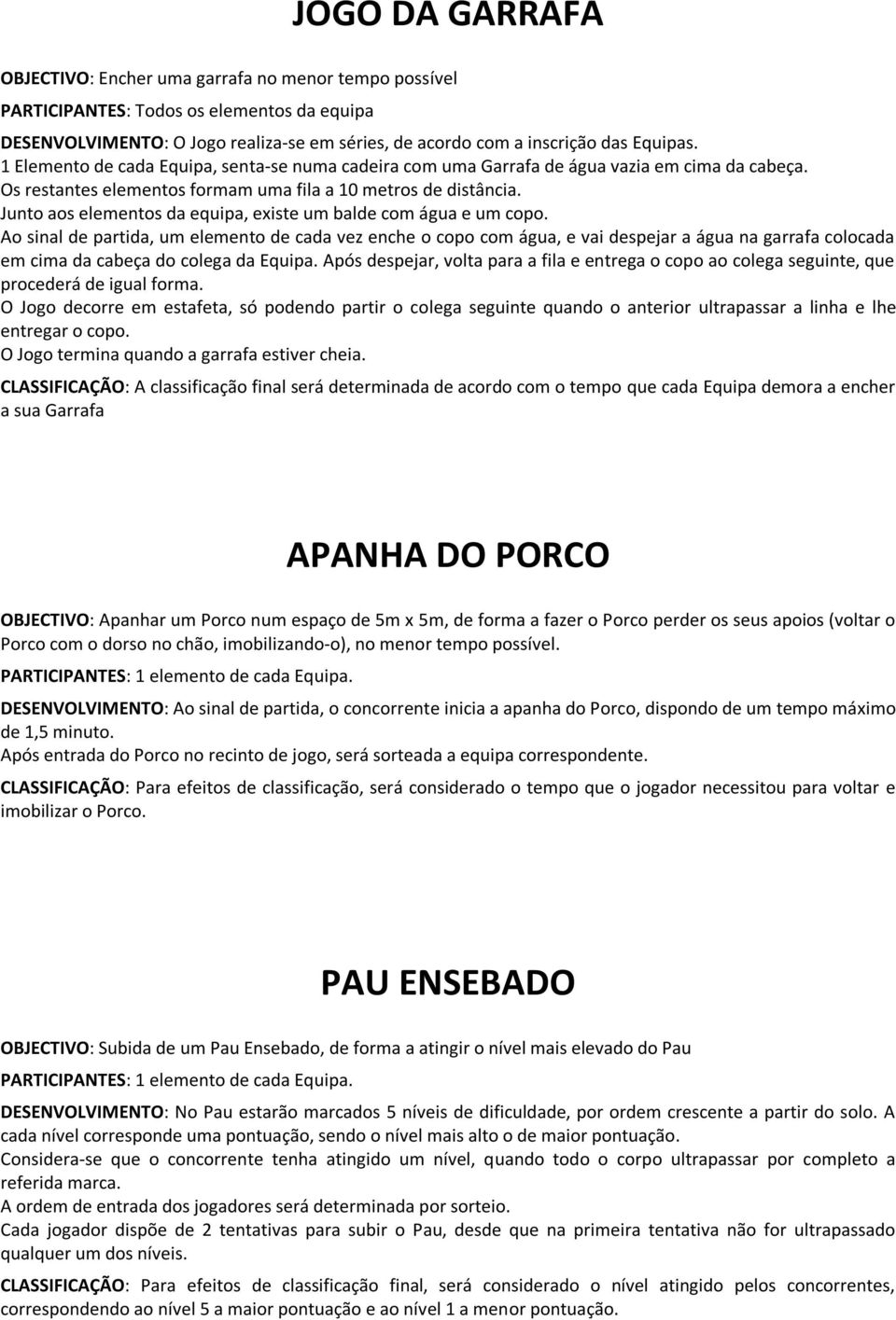 Junto aos elementos da equipa, existe um balde com água e um copo.