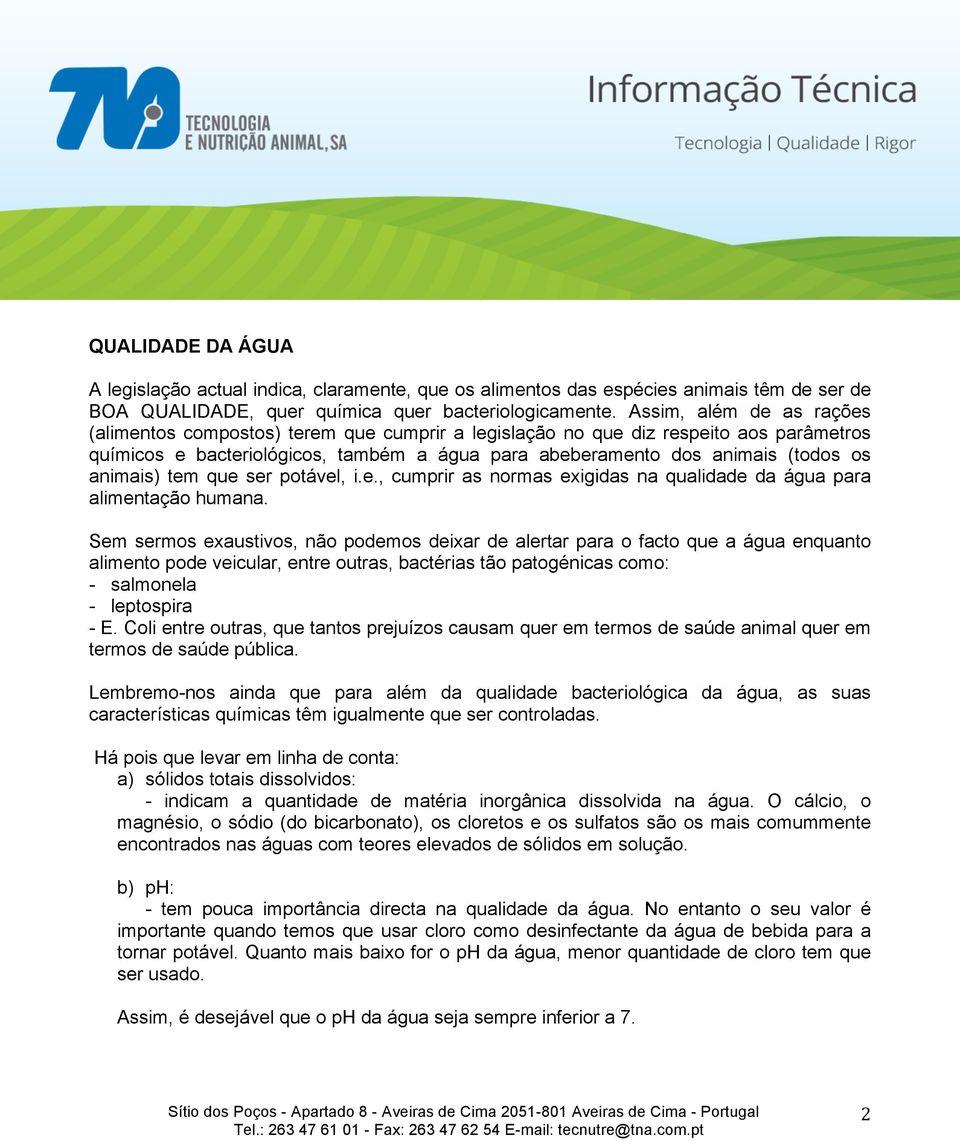 animais) tem que ser potável, i.e., cumprir as normas exigidas na qualidade da água para alimentação humana.