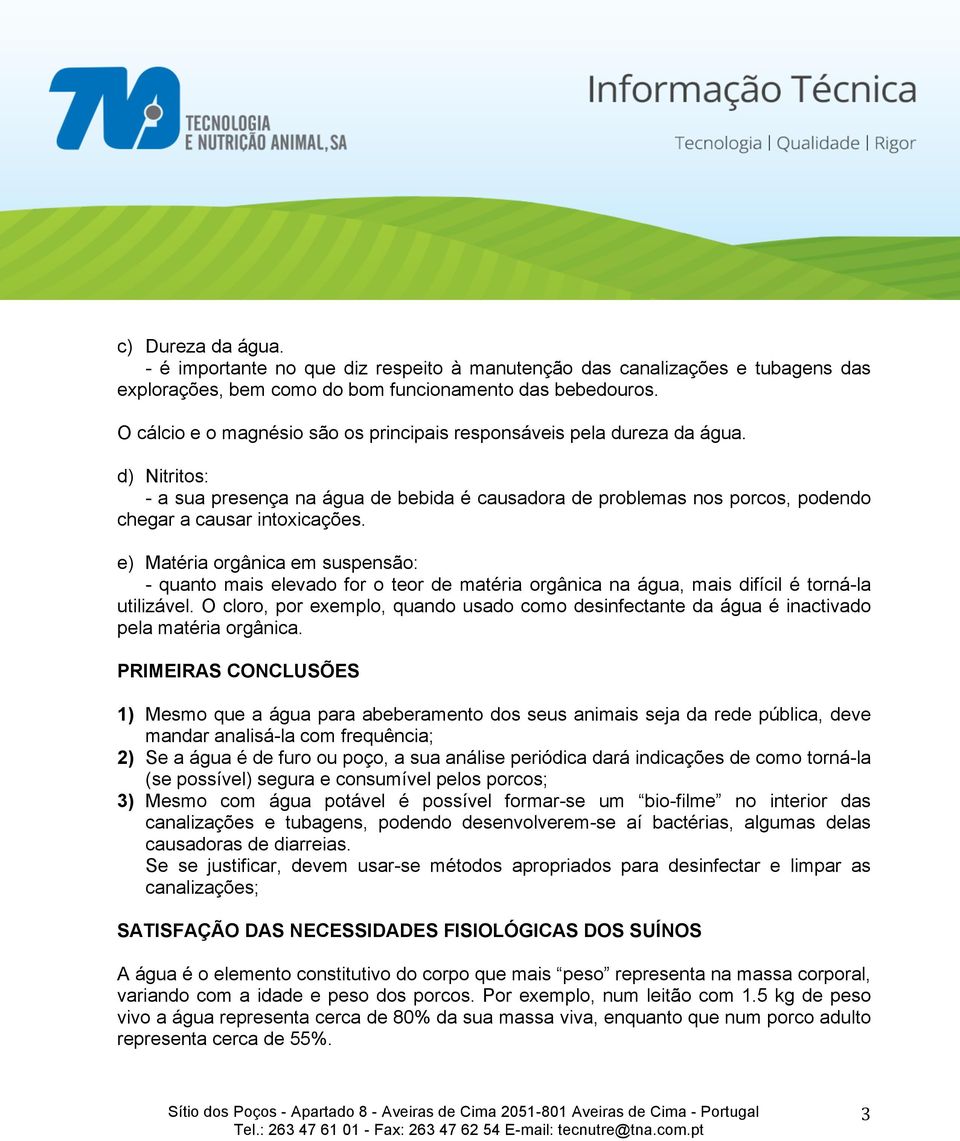 e) Matéria orgânica em suspensão: - quanto mais elevado for o teor de matéria orgânica na água, mais difícil é torná-la utilizável.