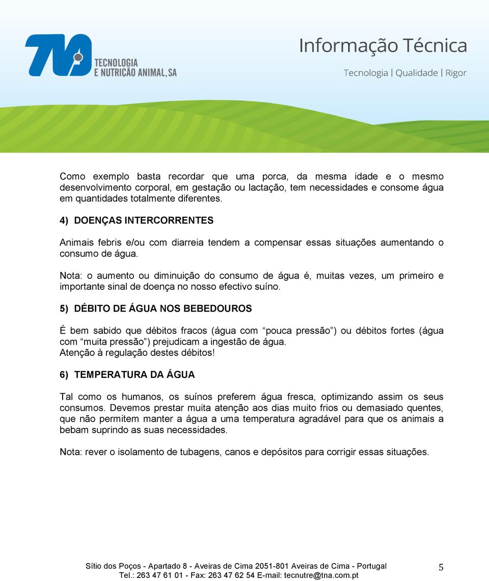 Nota: o aumento ou diminuição do consumo de água é, muitas vezes, um primeiro e importante sinal de doença no nosso efectivo suíno.