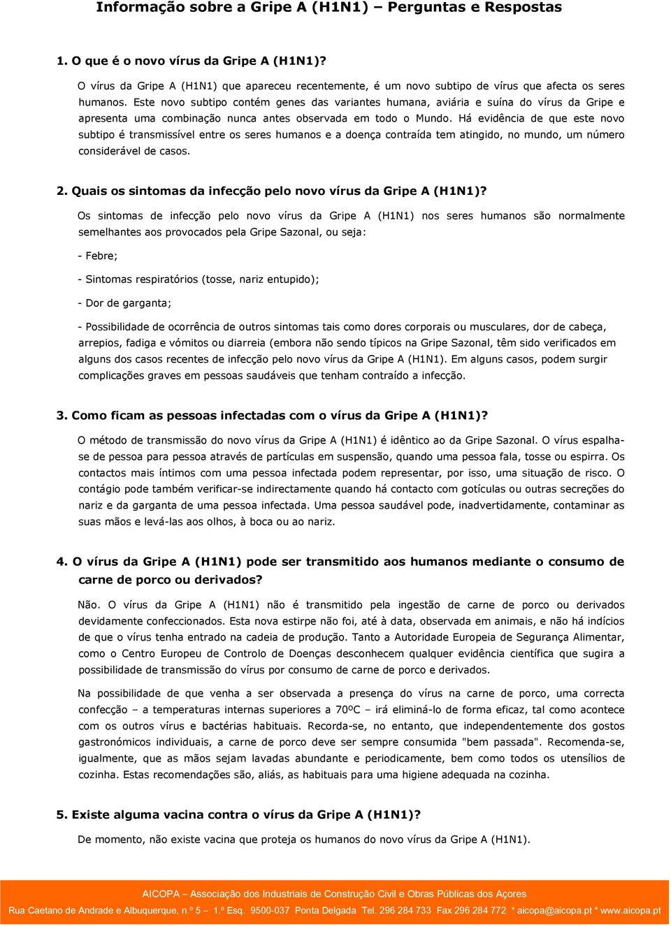 Este novo subtipo contém genes das variantes humana, aviária e suína do vírus da Gripe e apresenta uma combinação nunca antes observada em todo o Mundo.