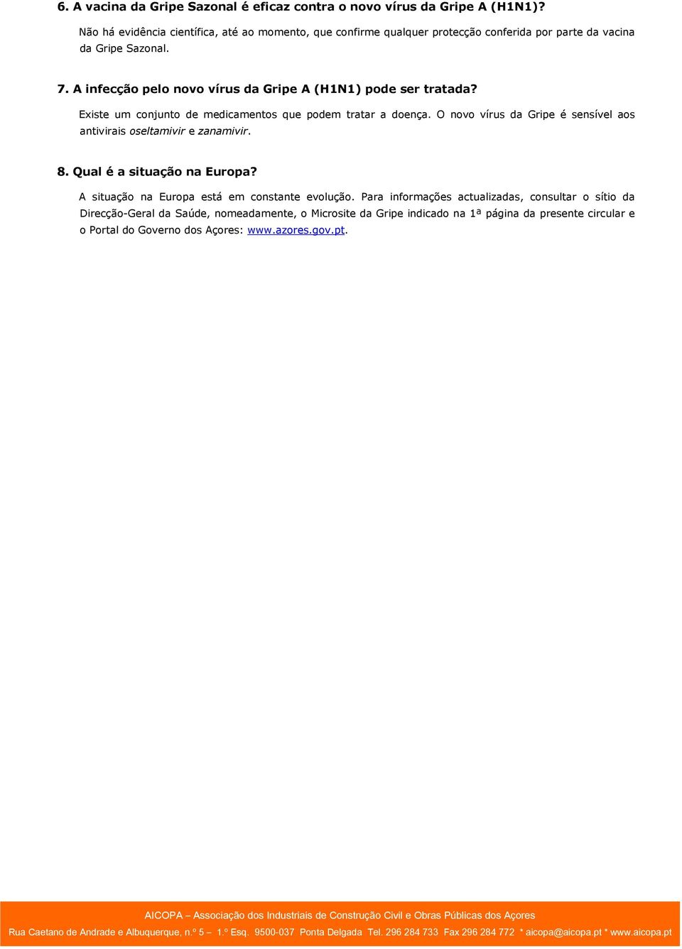 A infecção pelo novo vírus da Gripe A (H1N1) pode ser tratada? Existe um conjunto de medicamentos que podem tratar a doença.