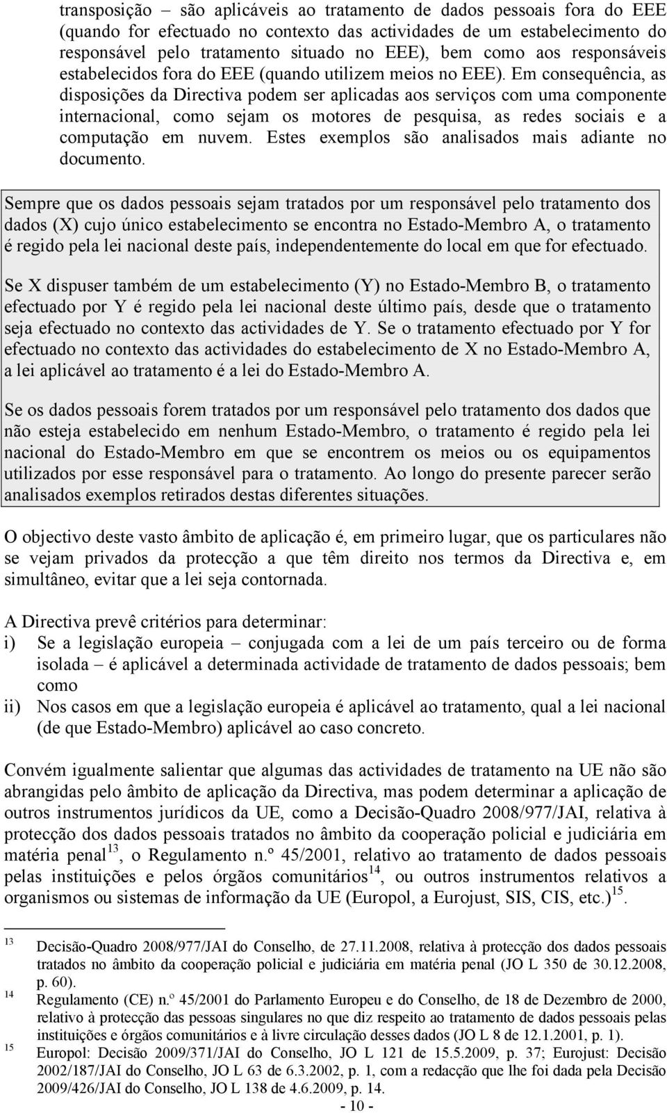 Em consequência, as disposições da Directiva podem ser aplicadas aos serviços com uma componente internacional, como sejam os motores de pesquisa, as redes sociais e a computação em nuvem.