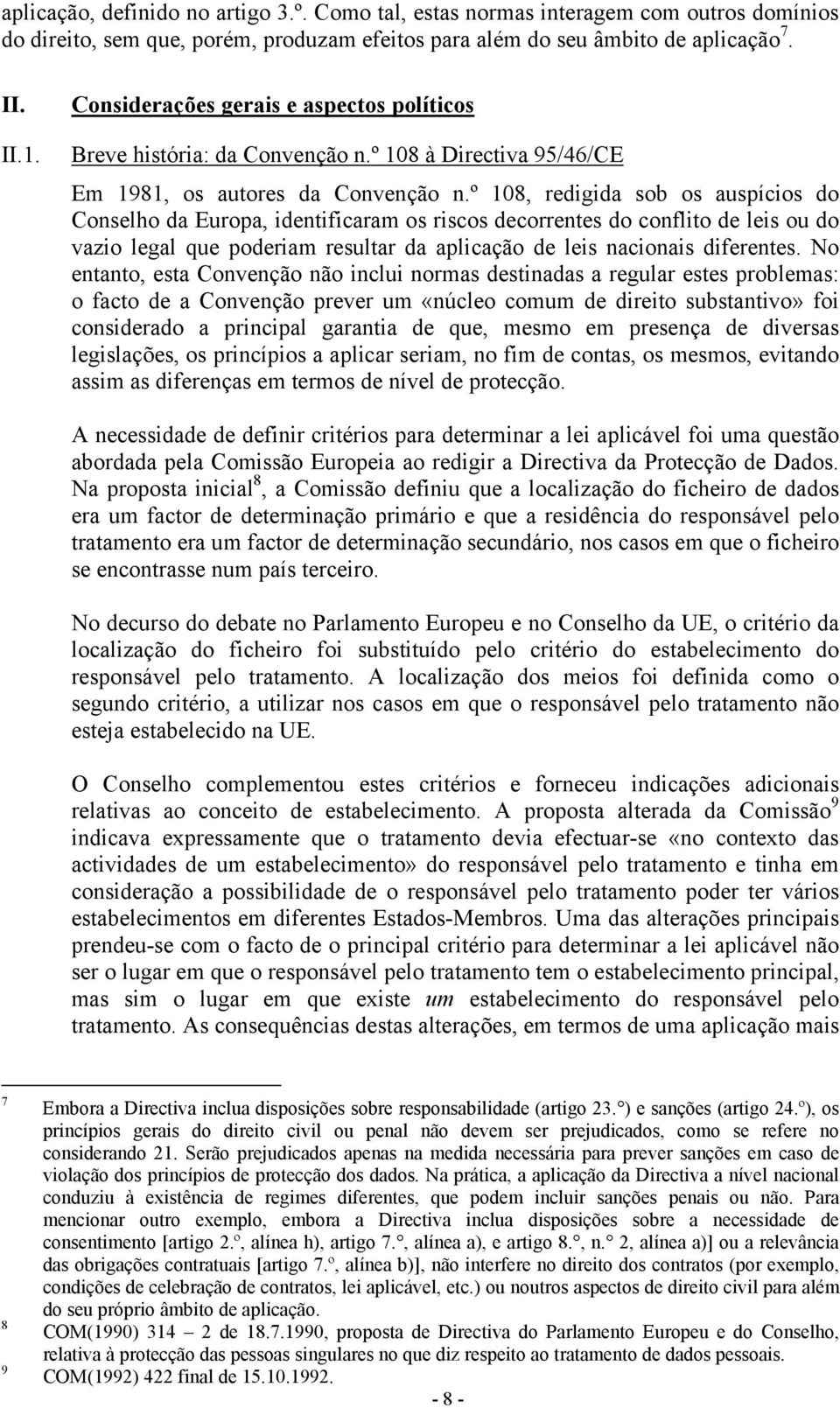 º 108, redigida sob os auspícios do Conselho da Europa, identificaram os riscos decorrentes do conflito de leis ou do vazio legal que poderiam resultar da aplicação de leis nacionais diferentes.