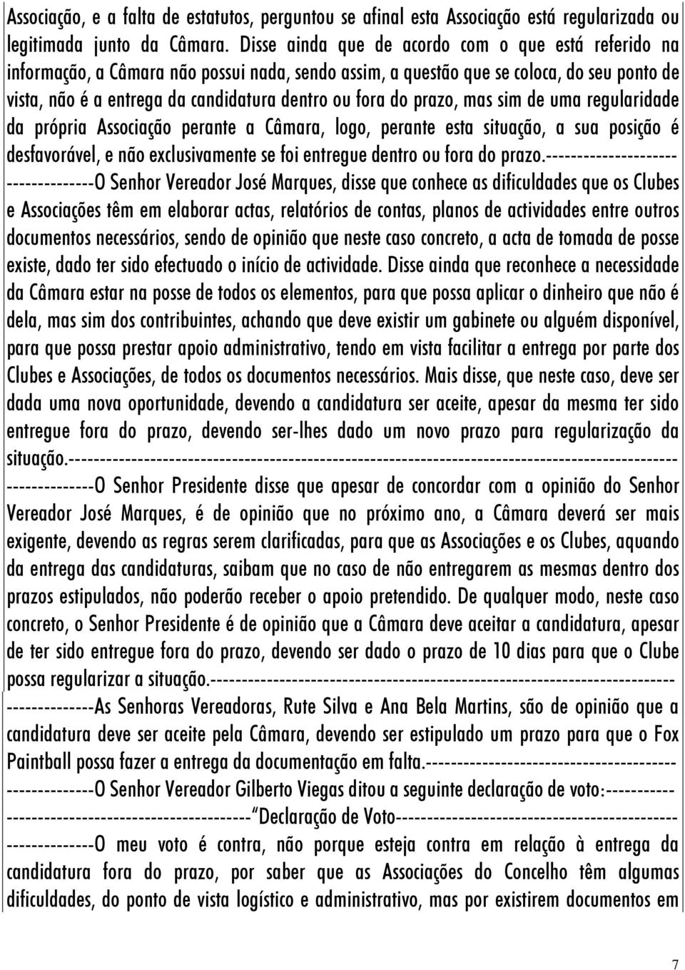 do prazo, mas sim de uma regularidade da própria Associação perante a Câmara, logo, perante esta situação, a sua posição é desfavorável, e não exclusivamente se foi entregue dentro ou fora do prazo.