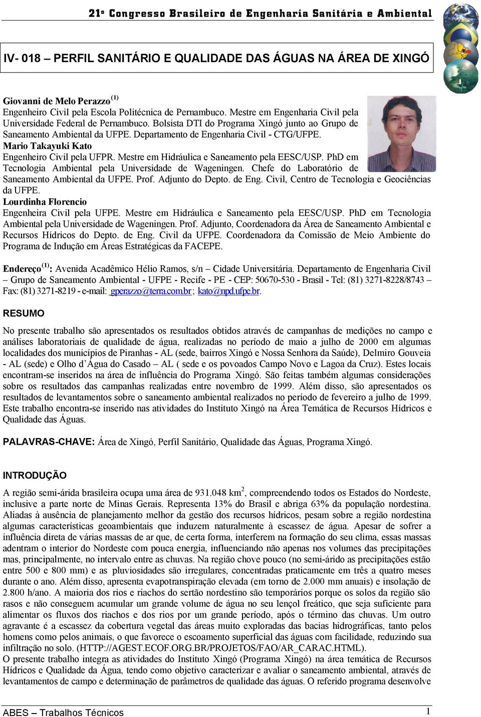 Mario Takayuki Kato Engenheiro Civil pela UFPR. Mestre em Hidráulica e Saneamento pela EESC/USP. PhD em Tecnologia Ambiental pela Universidade de Wageningen.