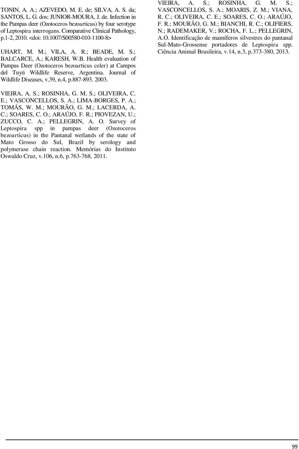 ADE, M. S.; BALCARCE, A.; KARESH, W.B. Health evaluation of Pampas Deer (Ozotoceros bezoarticus celer) at Campos del Tuyú Wildlife Reserve, Argentina. Journal of Wildlife Diseases, v.39, n.4, p.