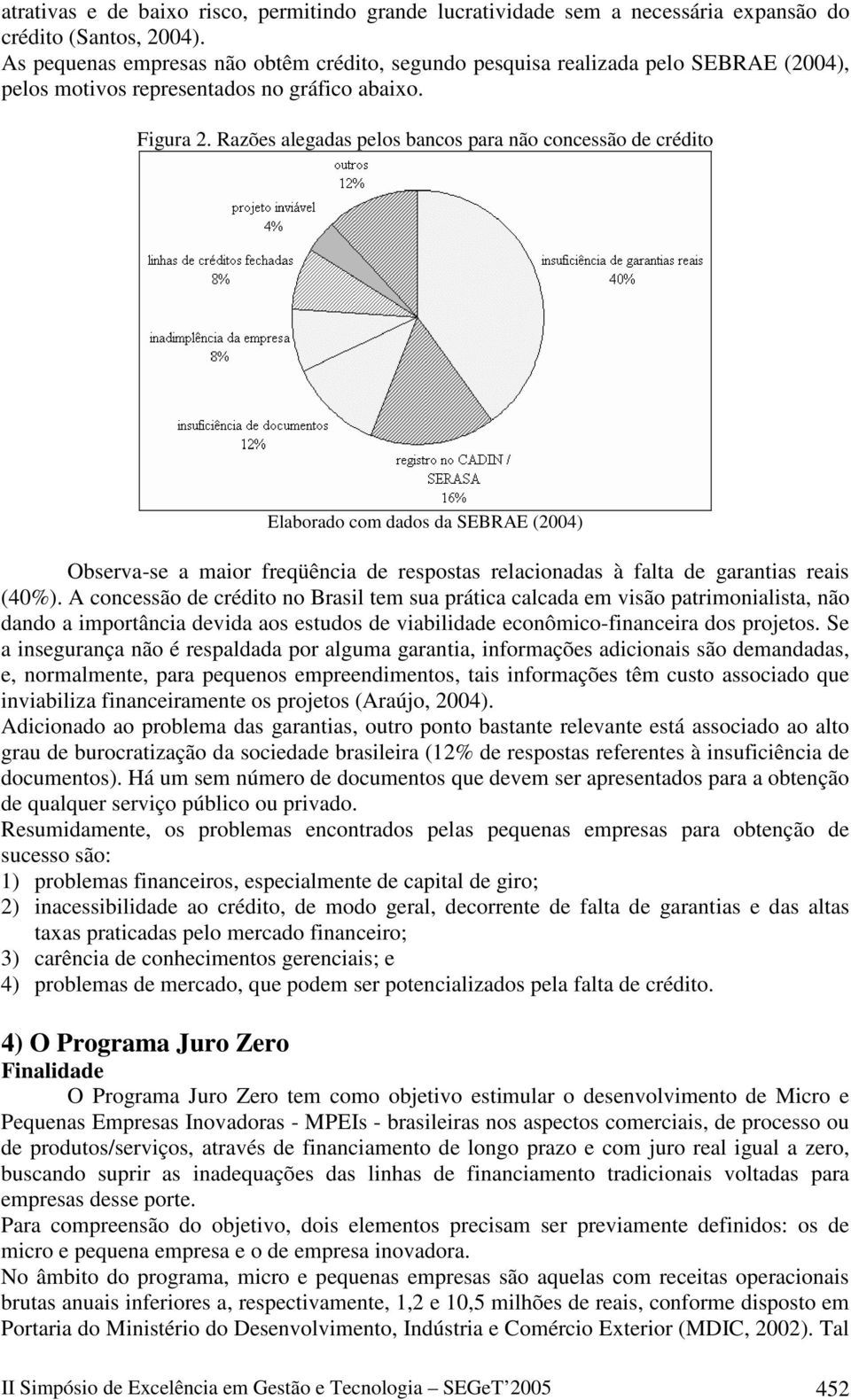 Razões alegadas pelos bancos para não concessão de crédito Elaborado com dados da SEBRAE (2004) Observa-se a maior freqüência de respostas relacionadas à falta de garantias reais (40%).