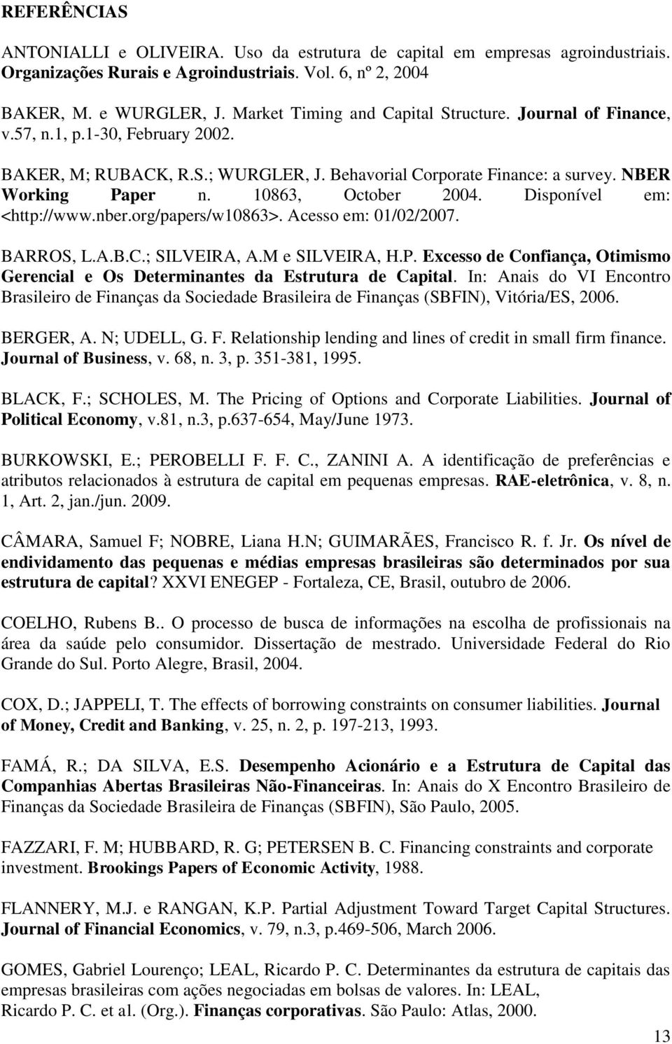 10863, October 2004. Disponível em: <http://www.nber.org/papers/w10863>. Acesso em: 01/02/2007. BARROS, L.A.B.C.; SILVEIRA, A.M e SILVEIRA, H.P.