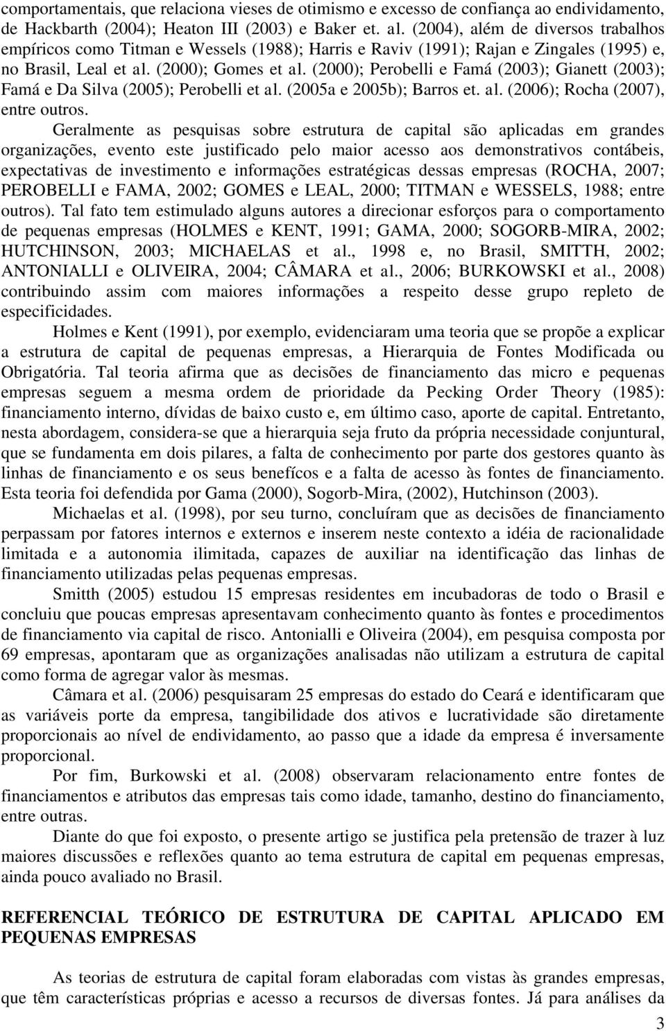(2000); Perobelli e Famá (2003); Gianett (2003); Famá e Da Silva (2005); Perobelli et al. (2005a e 2005b); Barros et. al. (2006); Rocha (2007), entre outros.