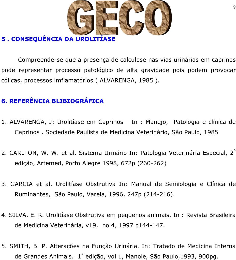 Sociedade Paulista de Medicina Veterinário, São Paulo, 1985 2. CARLTON, W. W. et al. Sistema Urinário In: Patologia Veterinária Especial, 2 ª edição, Artemed, Porto Alegre 1998, 672p (260-262) 3.