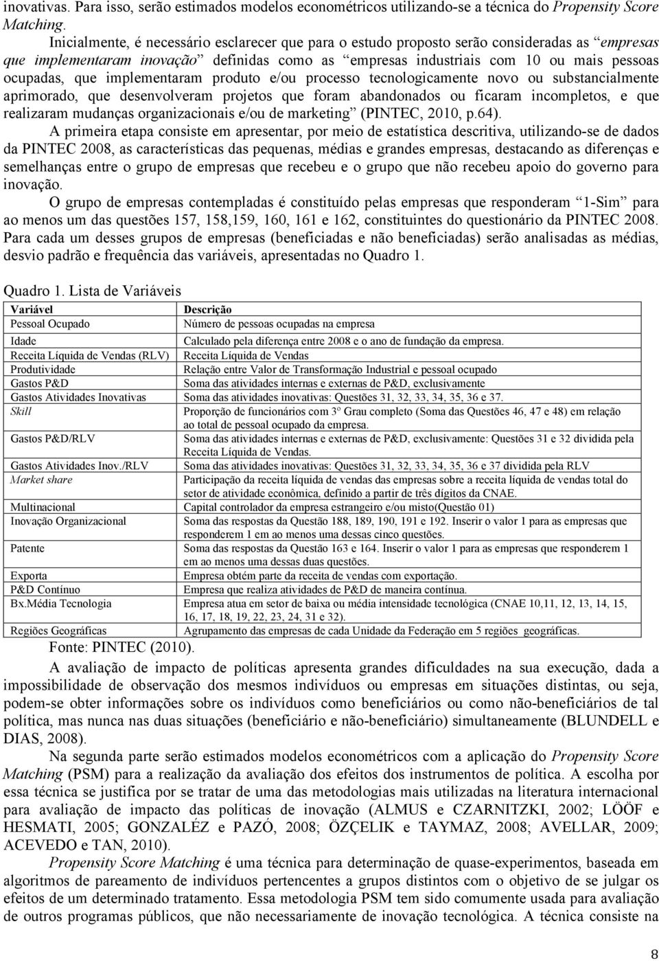 implementaram produto e/ou processo tecnologicamente novo ou substancialmente aprimorado, que desenvolveram projetos que foram abandonados ou ficaram incompletos, e que realizaram mudanças