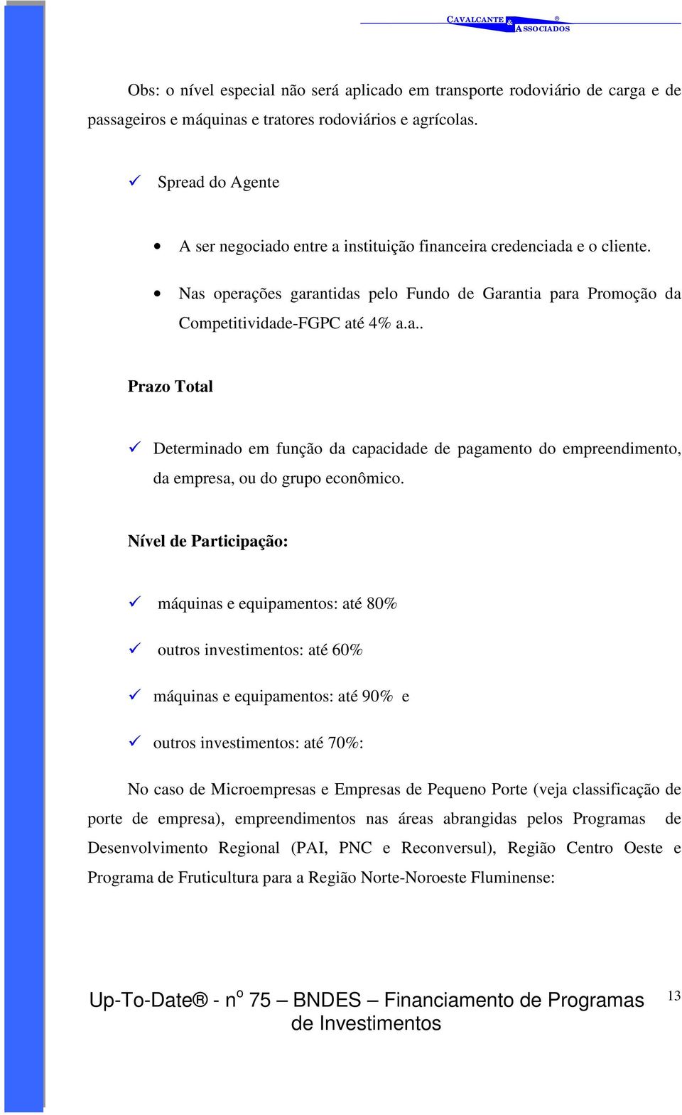 Nível de Participação: " máquinas e equipamentos: até 80% " outros investimentos: até 60% " máquinas e equipamentos: até 90% e " outros investimentos: até 70%: No caso de Microempresas e Empresas de