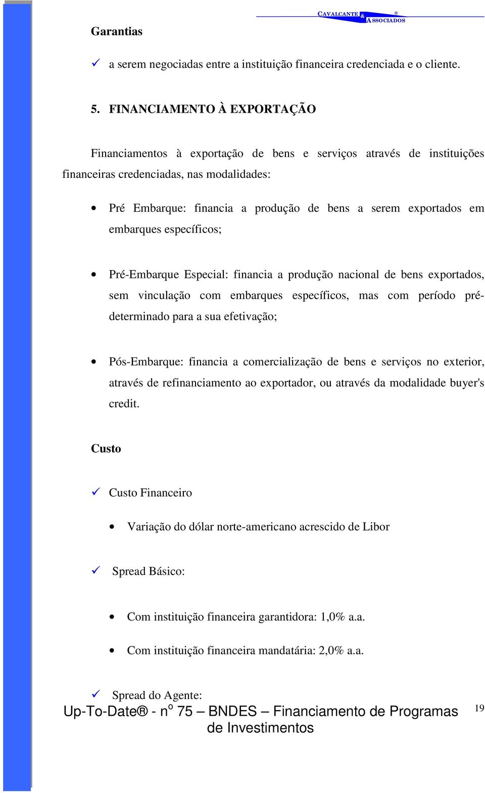 exportados em embarques específicos; Pré-Embarque Especial: financia a produção nacional de bens exportados, sem vinculação com embarques específicos, mas com período prédeterminado para a sua