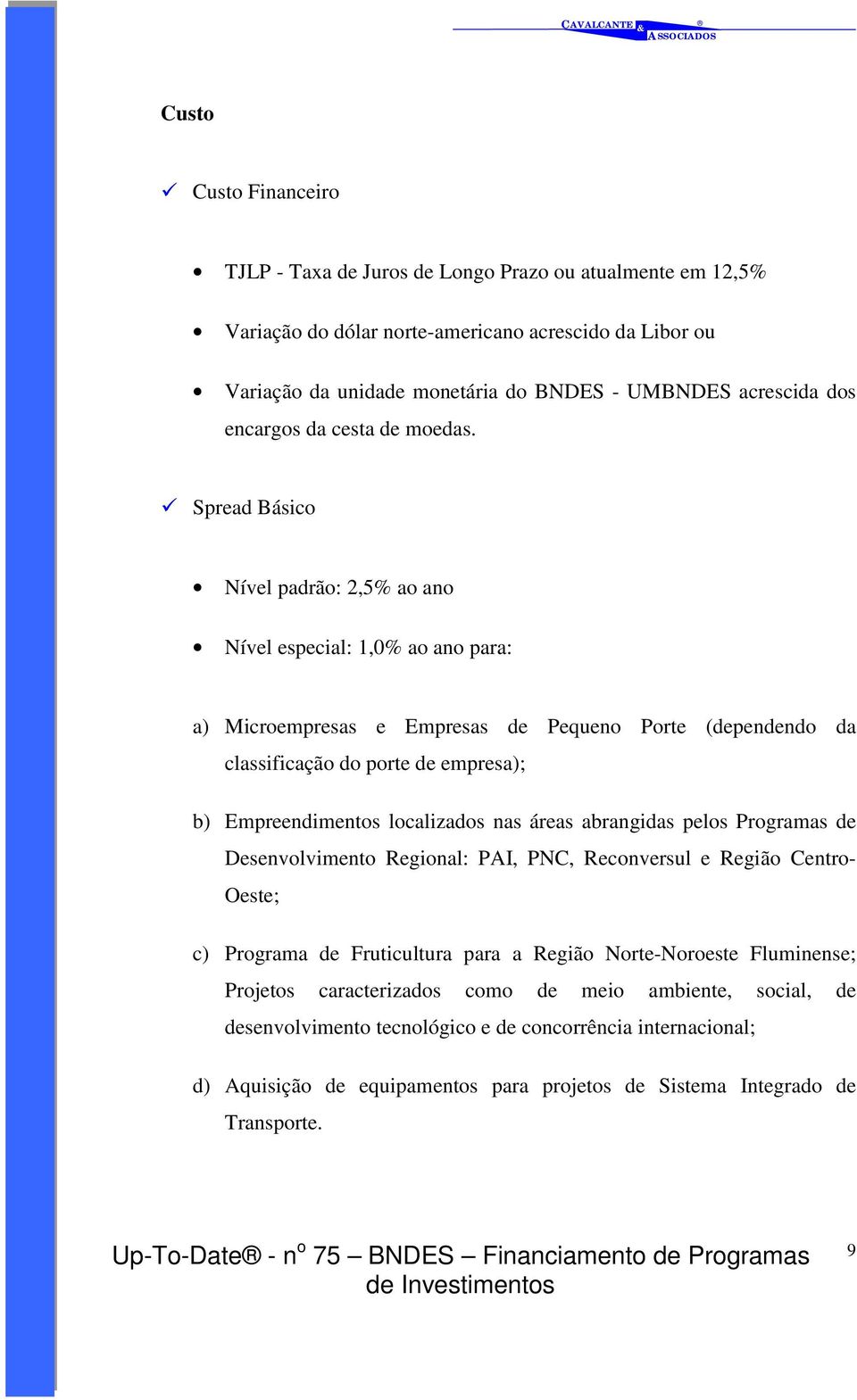 " Spread Básico Nível padrão: 2,5% ao ano Nível especial: 1,0% ao ano para: a) Microempresas e Empresas de Pequeno Porte (dependendo da classificação do porte de empresa); b) Empreendimentos