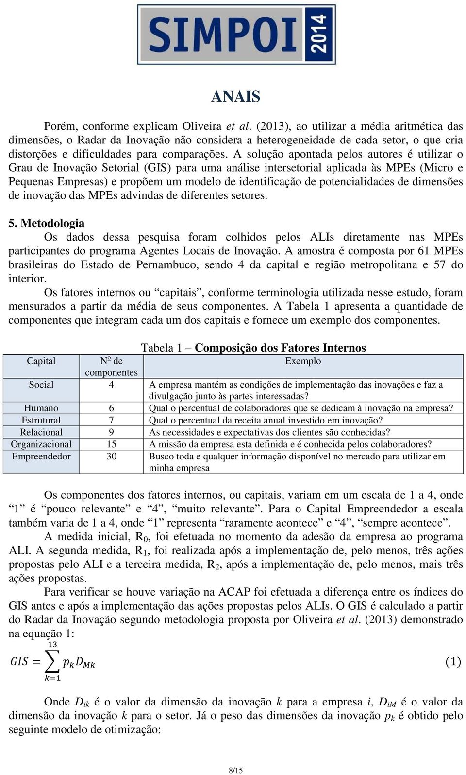 A solução apontada pelos autores é utilizar o Grau de Inovação Setorial (GIS) para uma análise intersetorial aplicada às MPEs (Micro e Pequenas Empresas) e propõem um modelo de identificação de