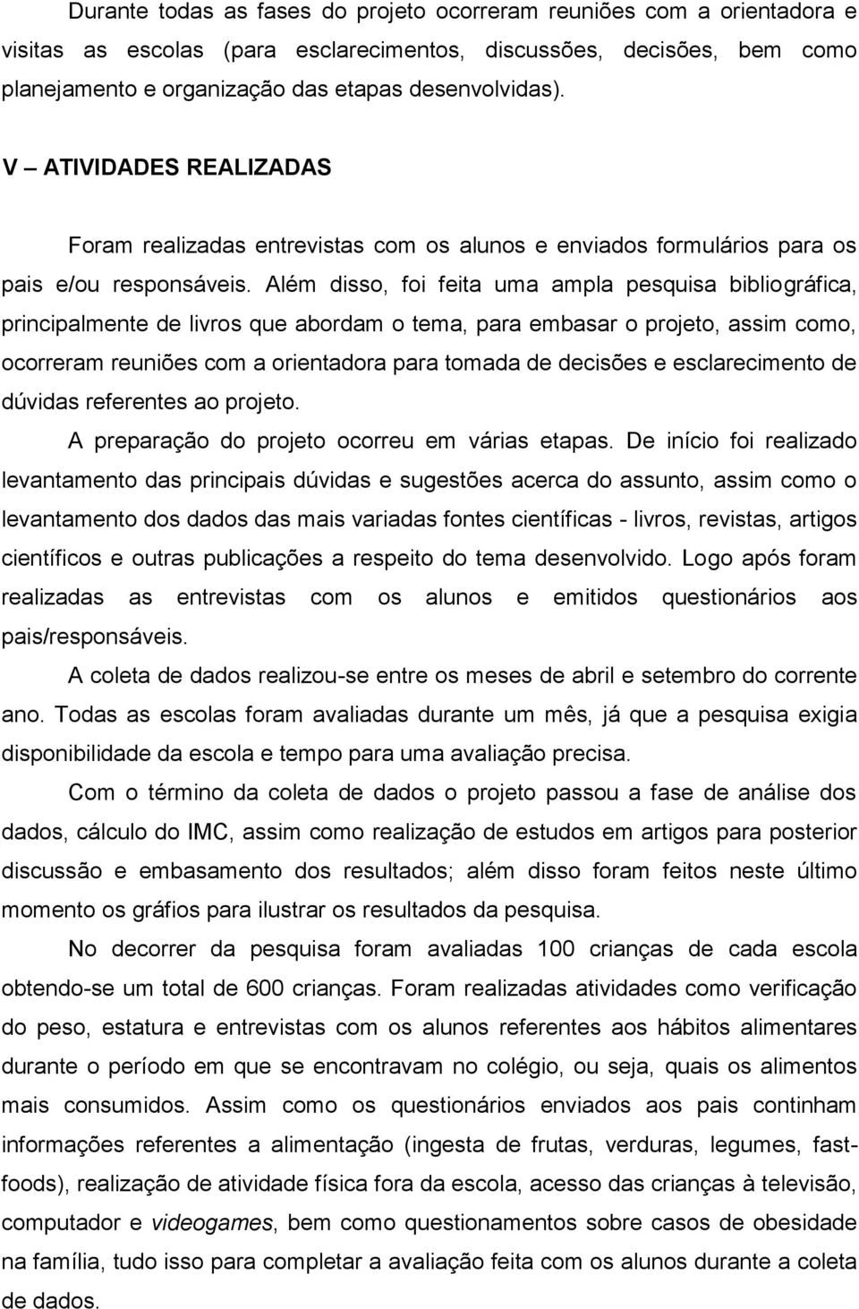 Além disso, foi feita uma ampla pesquisa bibliográfica, principalmente de livros que abordam o tema, para embasar o projeto, assim como, ocorreram reuniões com a orientadora para tomada de decisões e