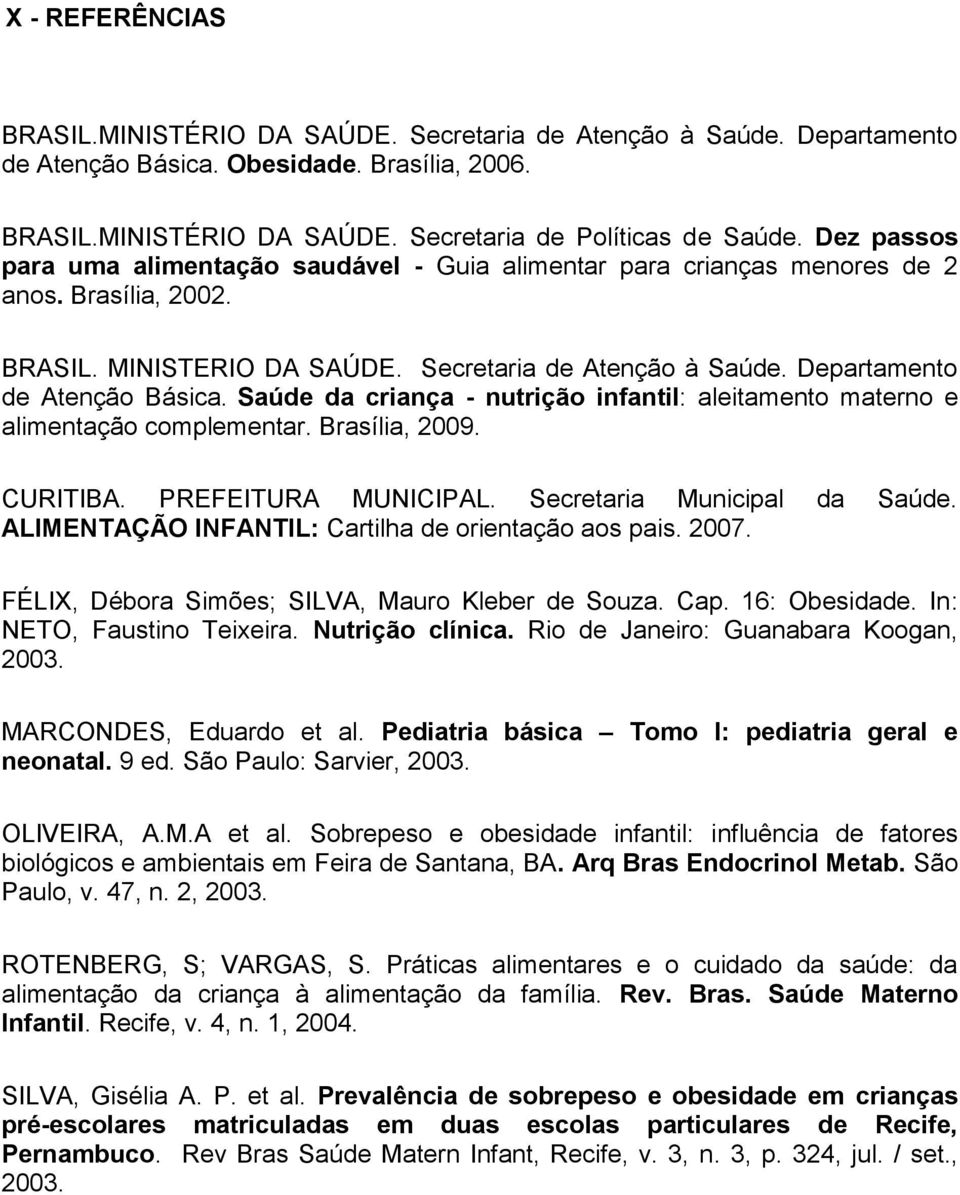 Saúde da criança - nutrição infantil: aleitamento materno e alimentação complementar. Brasília, 2009. CURITIBA. PREFEITURA MUNICIPAL. Secretaria Municipal da Saúde.