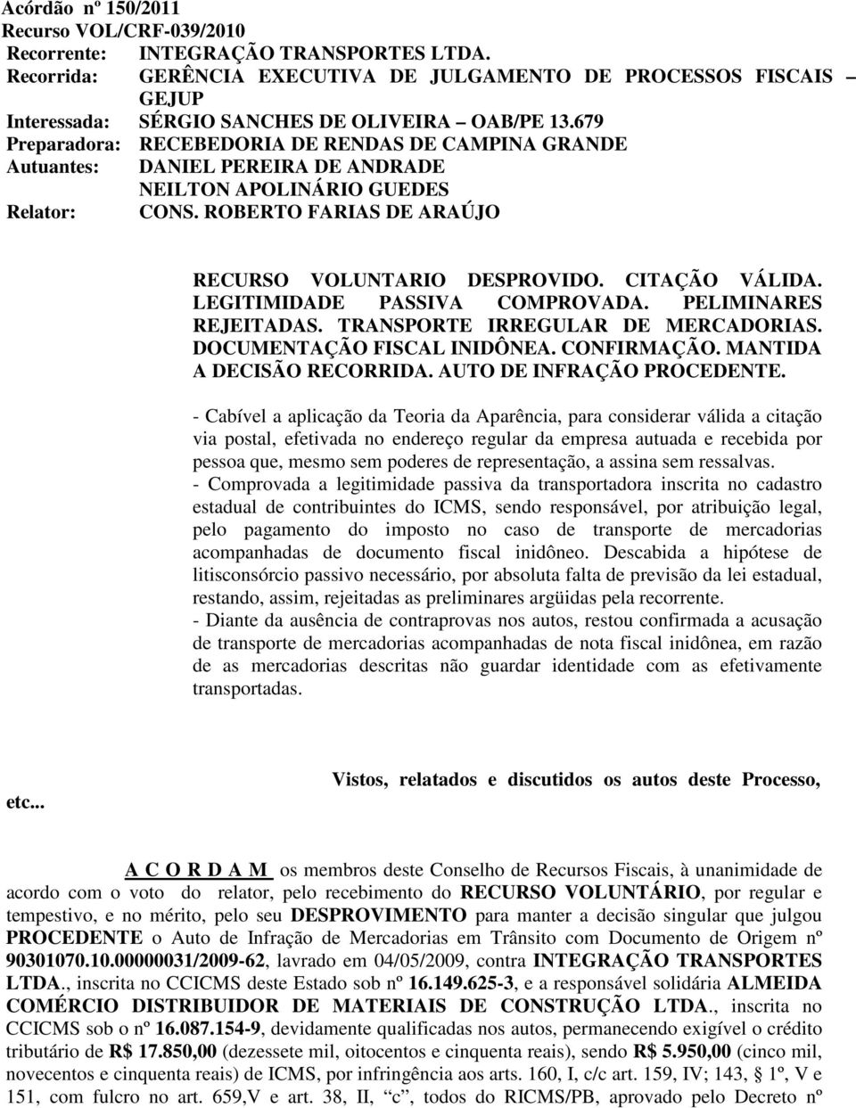 679 Preparadora: RECEBEDORIA DE RENDAS DE CAMPINA GRANDE Autuantes: DANIEL PEREIRA DE ANDRADE NEILTON APOLINÁRIO GUEDES Relator: CONS. ROBERTO FARIAS DE ARAÚJO RECURSO VOLUNTARIO DESPROVIDO.