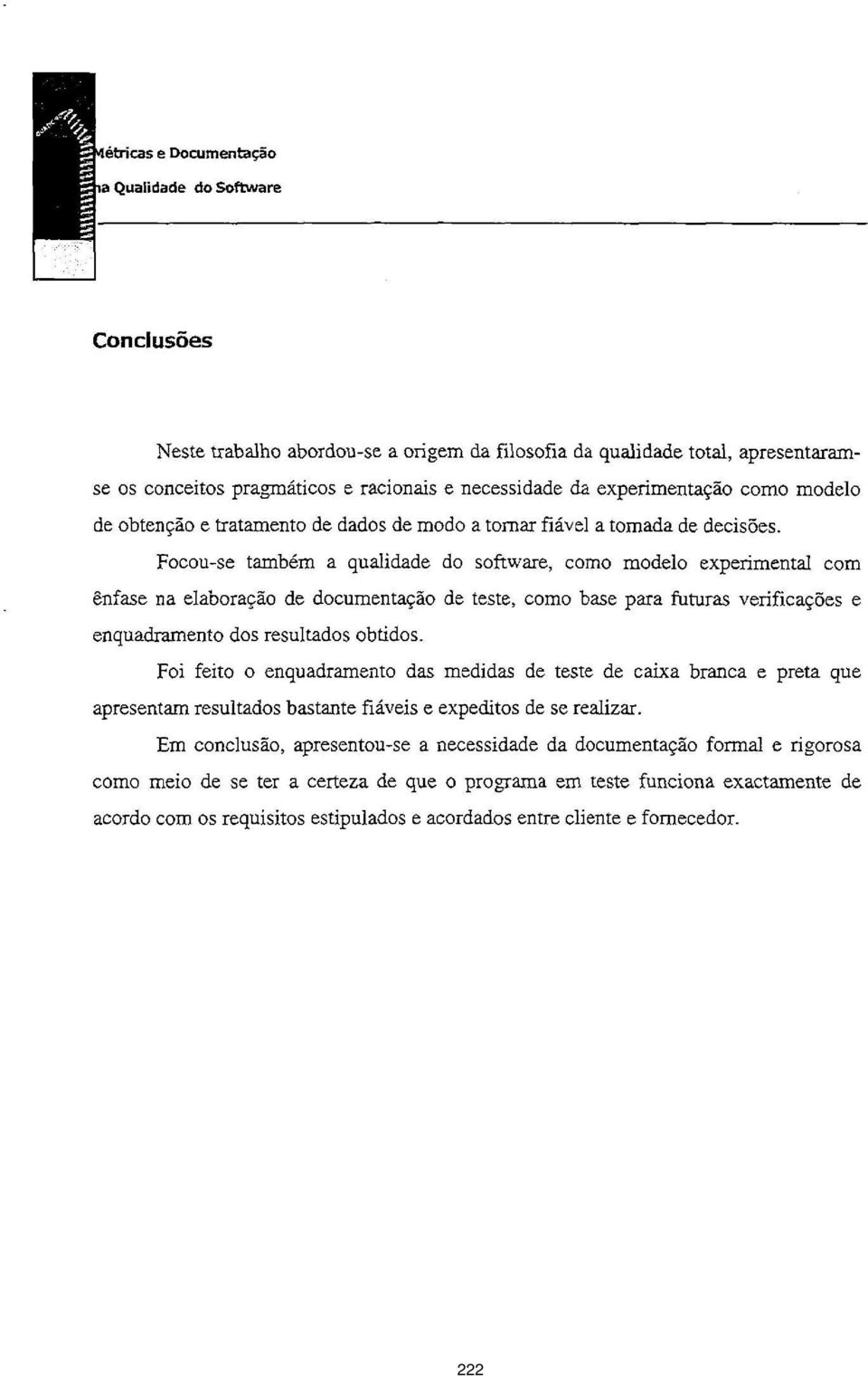 Focou-Se tamb6m a qualidade do software, como modelo experimental com enfase na ejaborao de documentao de teste, como base para futuras verificajes e enquadrarnento dos resultados obtidos.