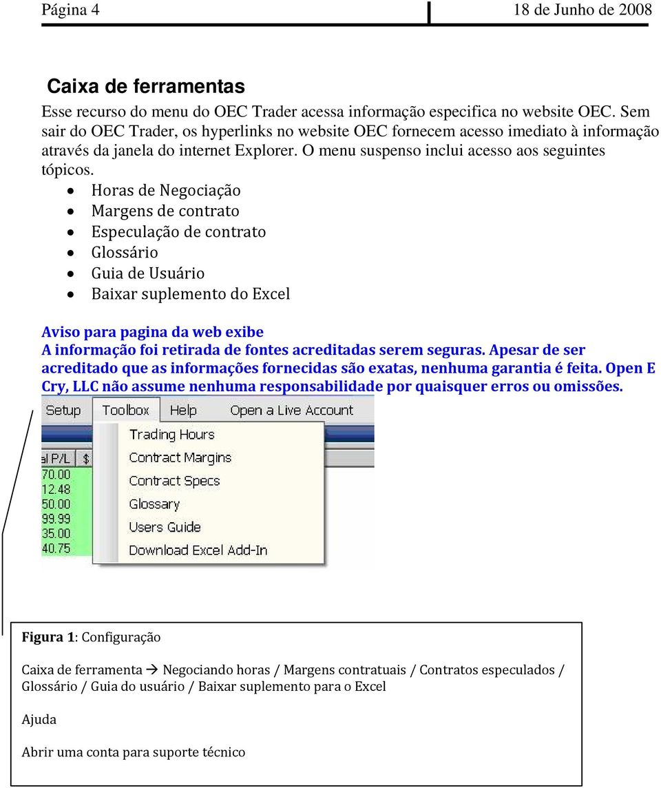 Horas de Negociação Margens de contrato Especulação de contrato Glossário Guia de Usuário Baixar suplemento do Excel Aviso para pagina da web exibe A informação foi retirada de fontes acreditadas