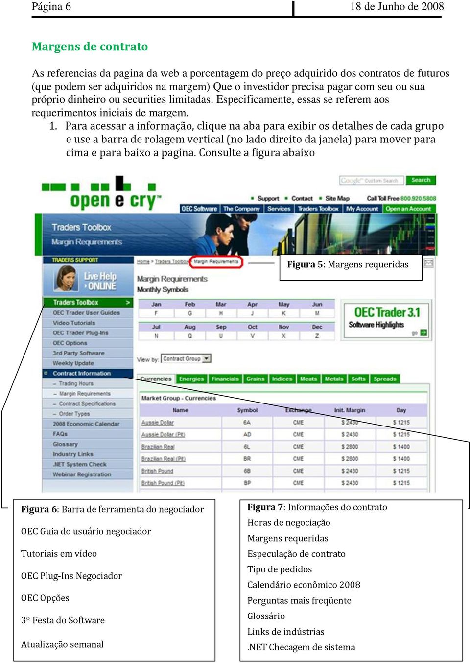 Para acessar a informação, clique na aba para exibir os detalhes de cada grupo e use a barra de rolagem vertical (no lado direito da janela) para mover para cima e para baixo a pagina.