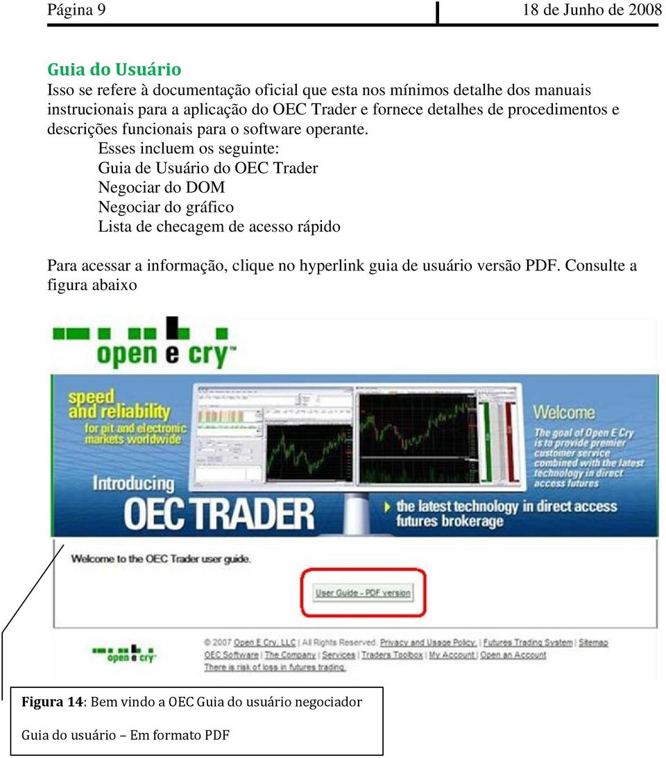 Esses incluem os seguinte: Guia de Usuário do OEC Trader Negociar do DOM Negociar do gráfico Lista de checagem de acesso rápido Para acessar