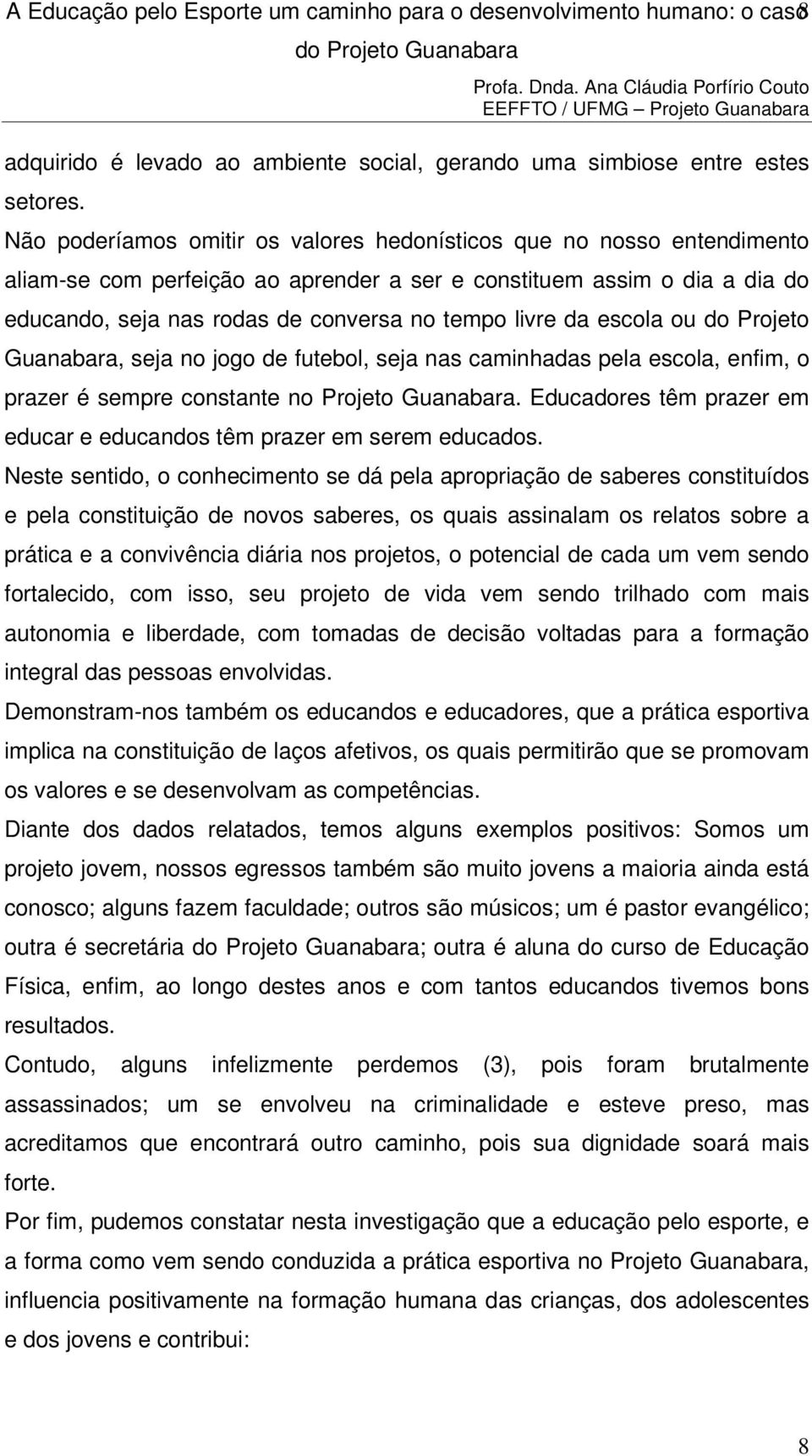 da escola ou do Projeto Guanabara, seja no jogo de futebol, seja nas caminhadas pela escola, enfim, o prazer é sempre constante no Projeto Guanabara.