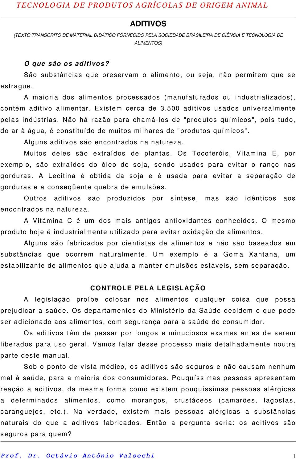 500 aditivos usados universalmente pelas indústrias. Não há razão para chamá-los de "produtos químicos", pois tudo, do ar à água, é constituído de muitos milhares de "produtos químicos".