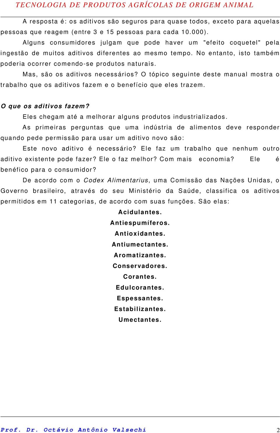 Mas, são os aditivos necessários? O tópico seguinte deste manual mostra o trabalho que os aditivos fazem e o benefício que eles trazem. O que os aditivos fazem?