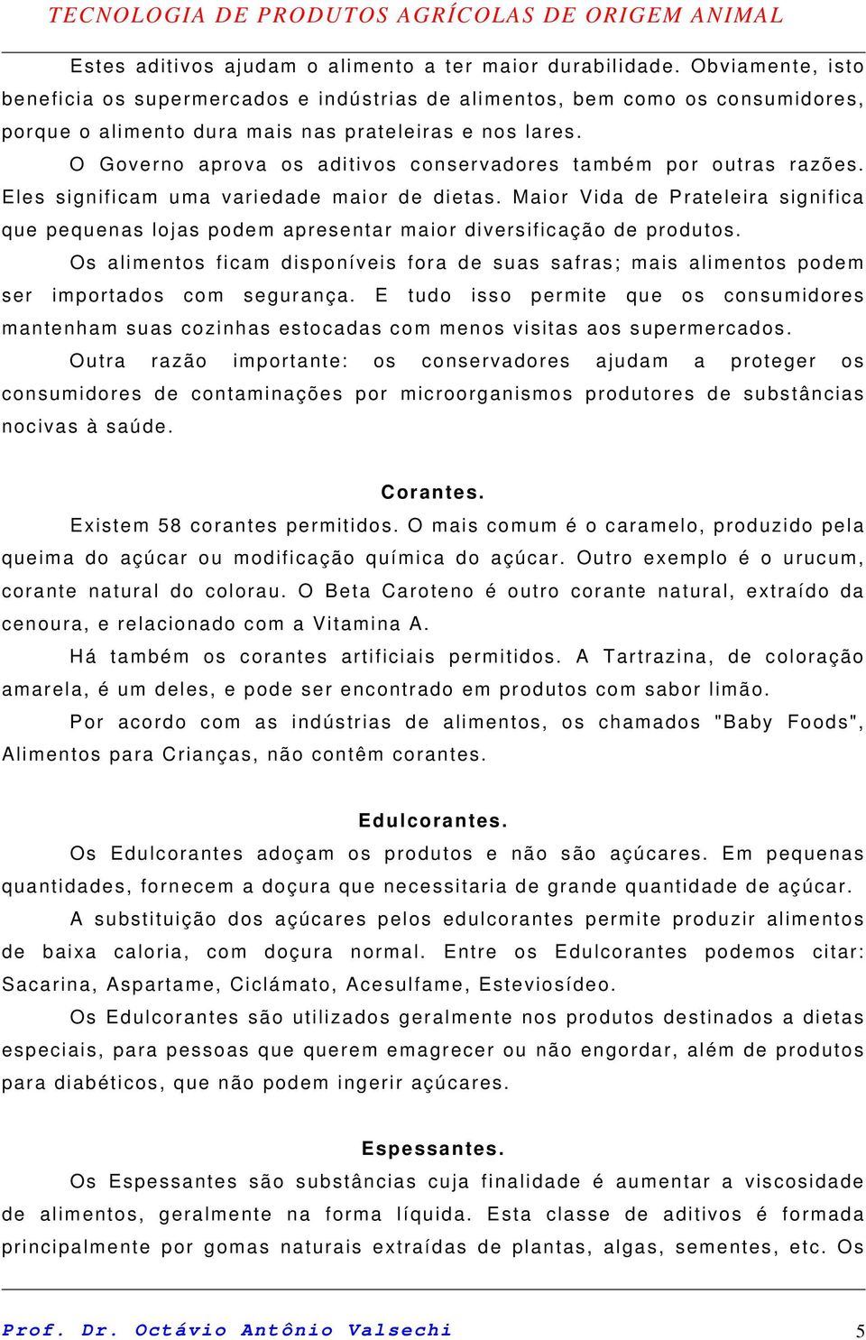 O Governo aprova os aditivos conservadores também por outras razões. Eles significam uma variedade maior de dietas.